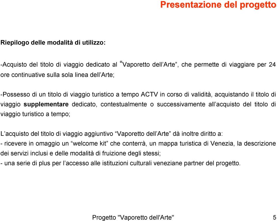 titolo di viaggio turistico a tempo; L acquisto del titolo di viaggio aggiuntivo Vaporetto dell Arte dà inoltre diritto a: - ricevere in omaggio un welcome kit che conterrà, un mappa turistica di