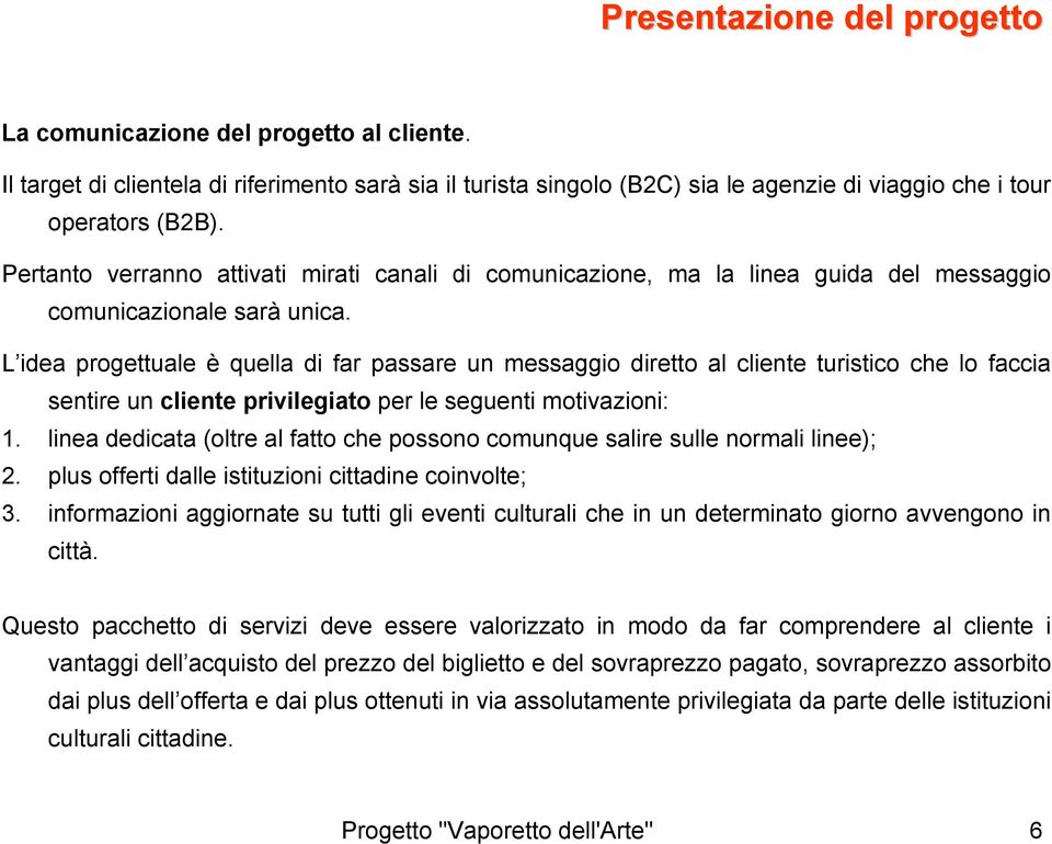 L idea progettuale è quella di far passare un messaggio diretto al cliente turistico che lo faccia sentire un cliente privilegiato per le seguenti motivazioni: 1.