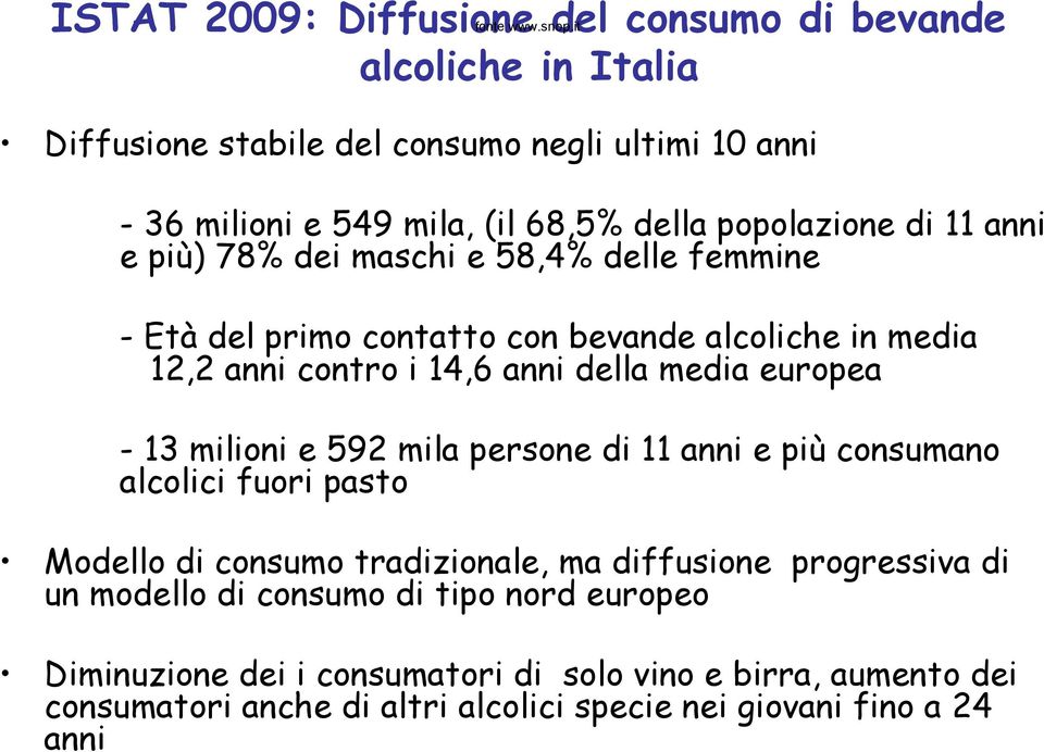 più) 78% dei maschi e 58,4% delle femmine - Età del primo contatto con bevande alcoliche in media 12,2 anni contro i 14,6 anni della media europea - 13 milioni e 592