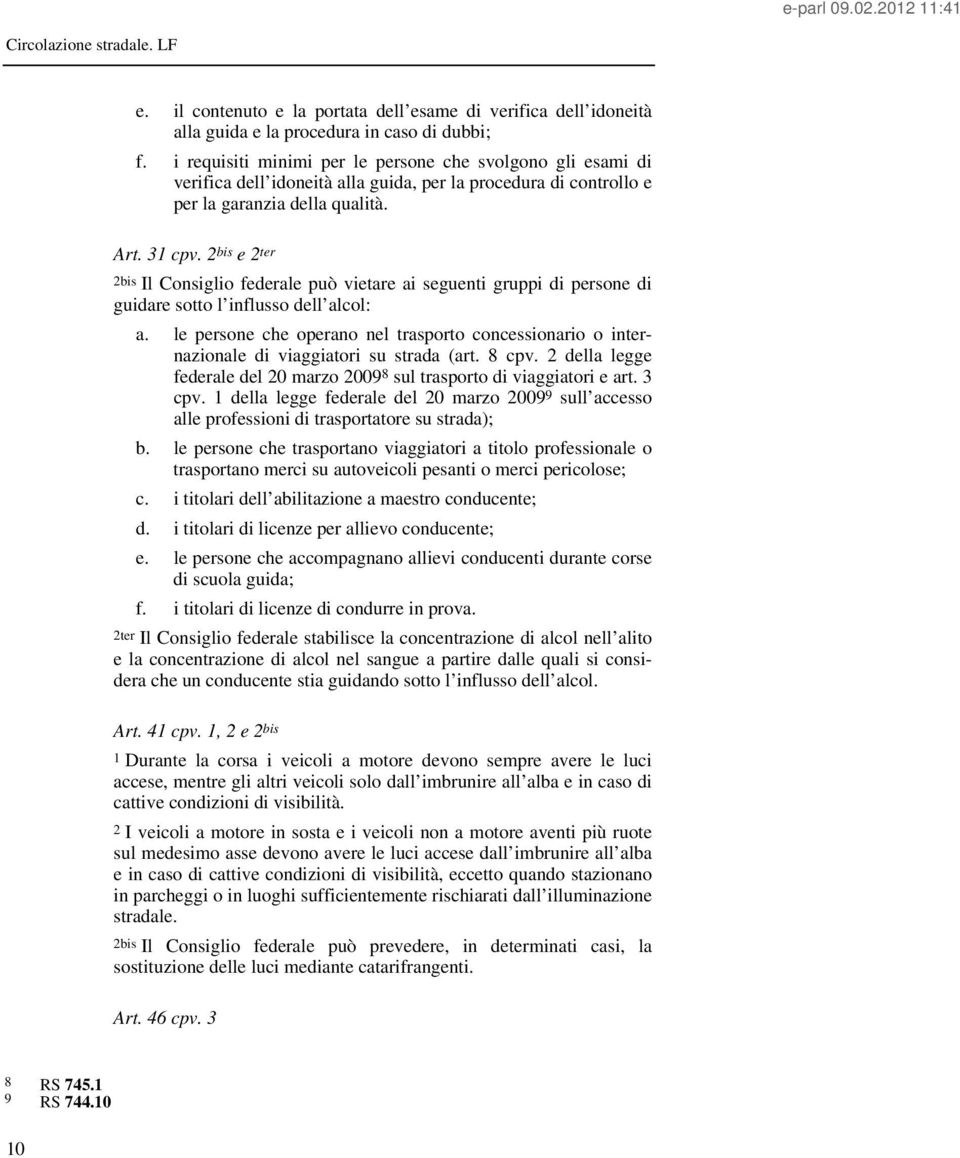 2 bis e 2 ter 2bis Il Consiglio federale può vietare ai seguenti gruppi di persone di guidare sotto l influsso dell alcol: a.