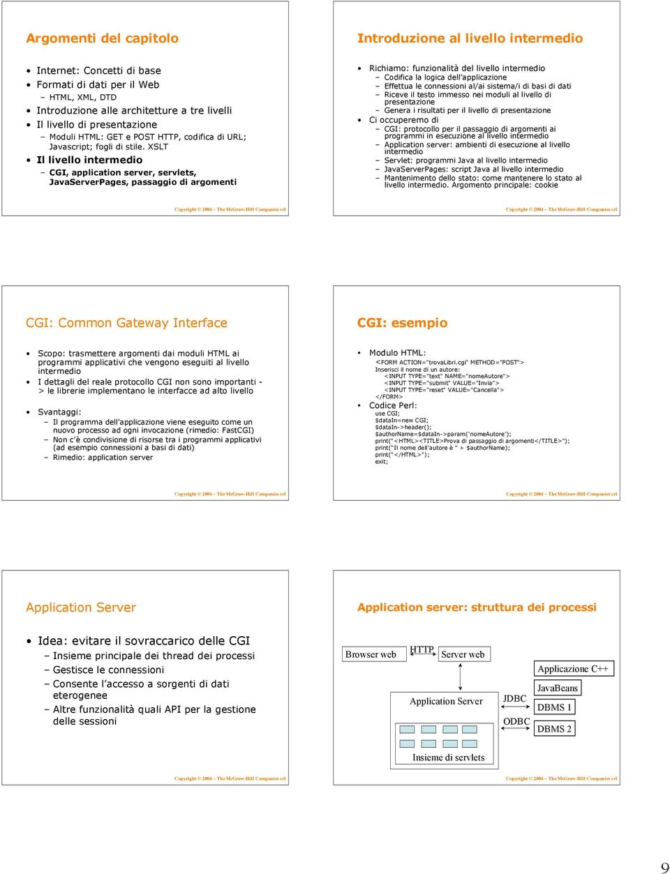 XSLT Il livello intermedio CGI, application server, servlets, JavaServerPages, passaggio di argomenti Richiamo: funzionalità del livello intermedio Codifica la logica dell applicazione Effettua le