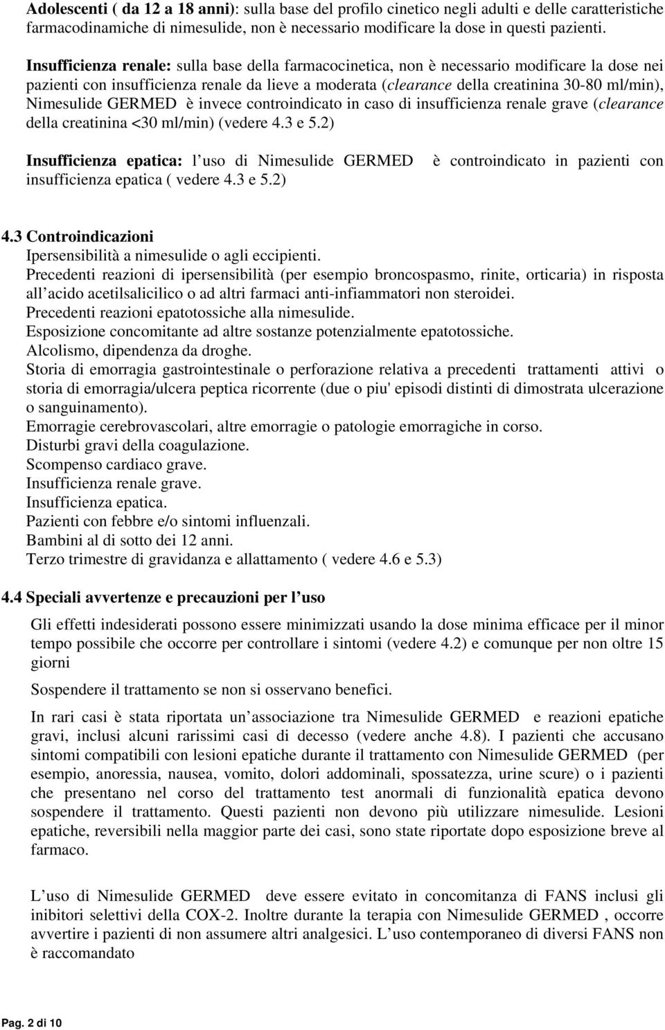 Nimesulide GERMED è invece controindicato in caso di insufficienza renale grave (clearance della creatinina <30 ml/min) (vedere 4.3 e 5.