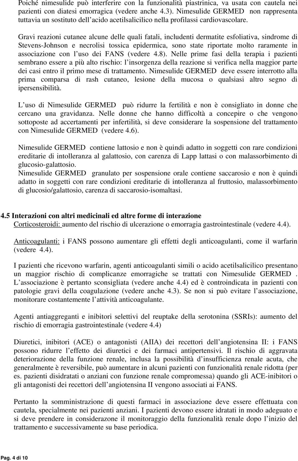 Gravi reazioni cutanee alcune delle quali fatali, includenti dermatite esfoliativa, sindrome di Stevens-Johnson e necrolisi tossica epidermica, sono state riportate molto raramente in associazione