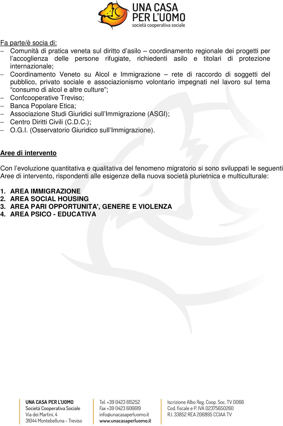 altre culture ; Confcooperative Treviso; Banca Popolare Etica; Associazione Studi Giuridici sull Immigrazione (ASGI); Centro Diritti Civili (C.D.C.); O.G.I. (Osservatorio Giuridico sull Immigrazione).