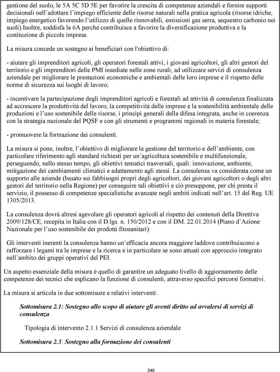 inoltre, soddisfa la 6A perché contribuisce a favorire la diversificazione produttiva e la costituzione di piccole imprese.