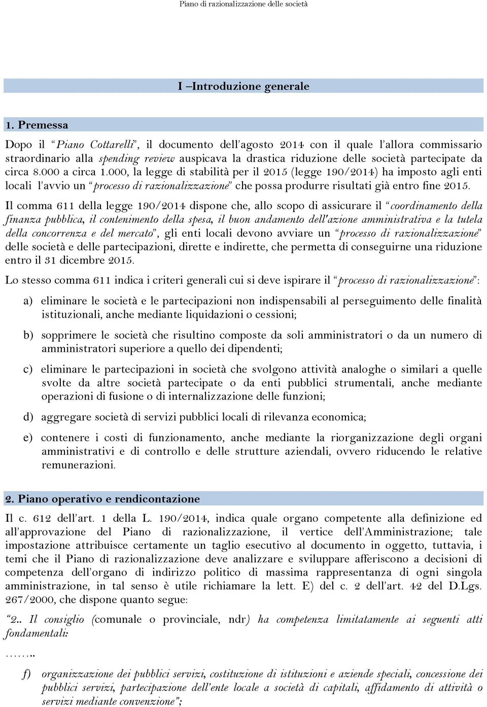 circa 8.000 a circa 1.000, la legge di stabilità per il 2015 (legge 190/2014) ha imposto agli enti locali l avvio un processo di razionalizzazione che possa produrre risultati già entro fine 2015.