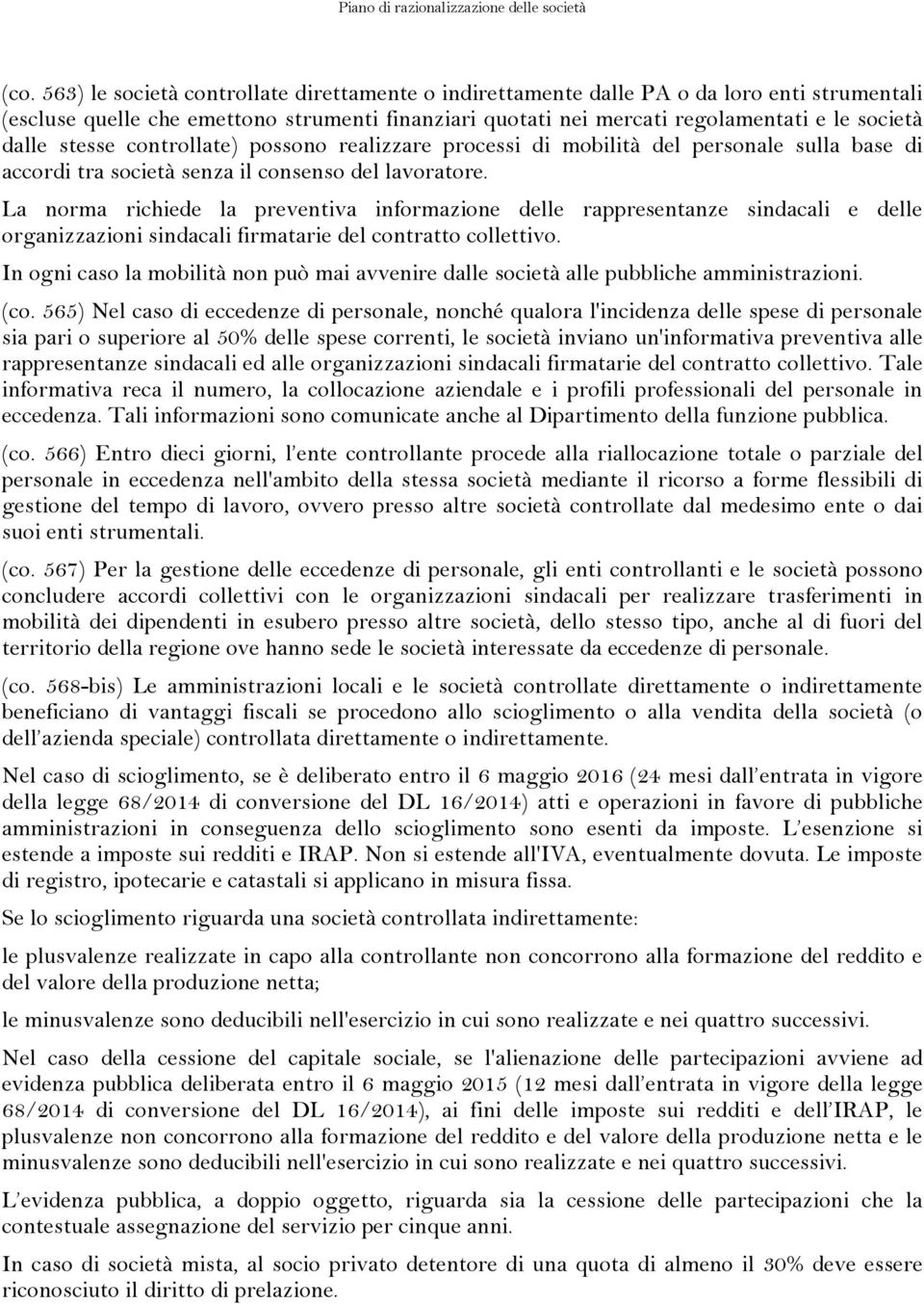 La norma richiede la preventiva informazione delle rappresentanze sindacali e delle organizzazioni sindacali firmatarie del contratto collettivo.