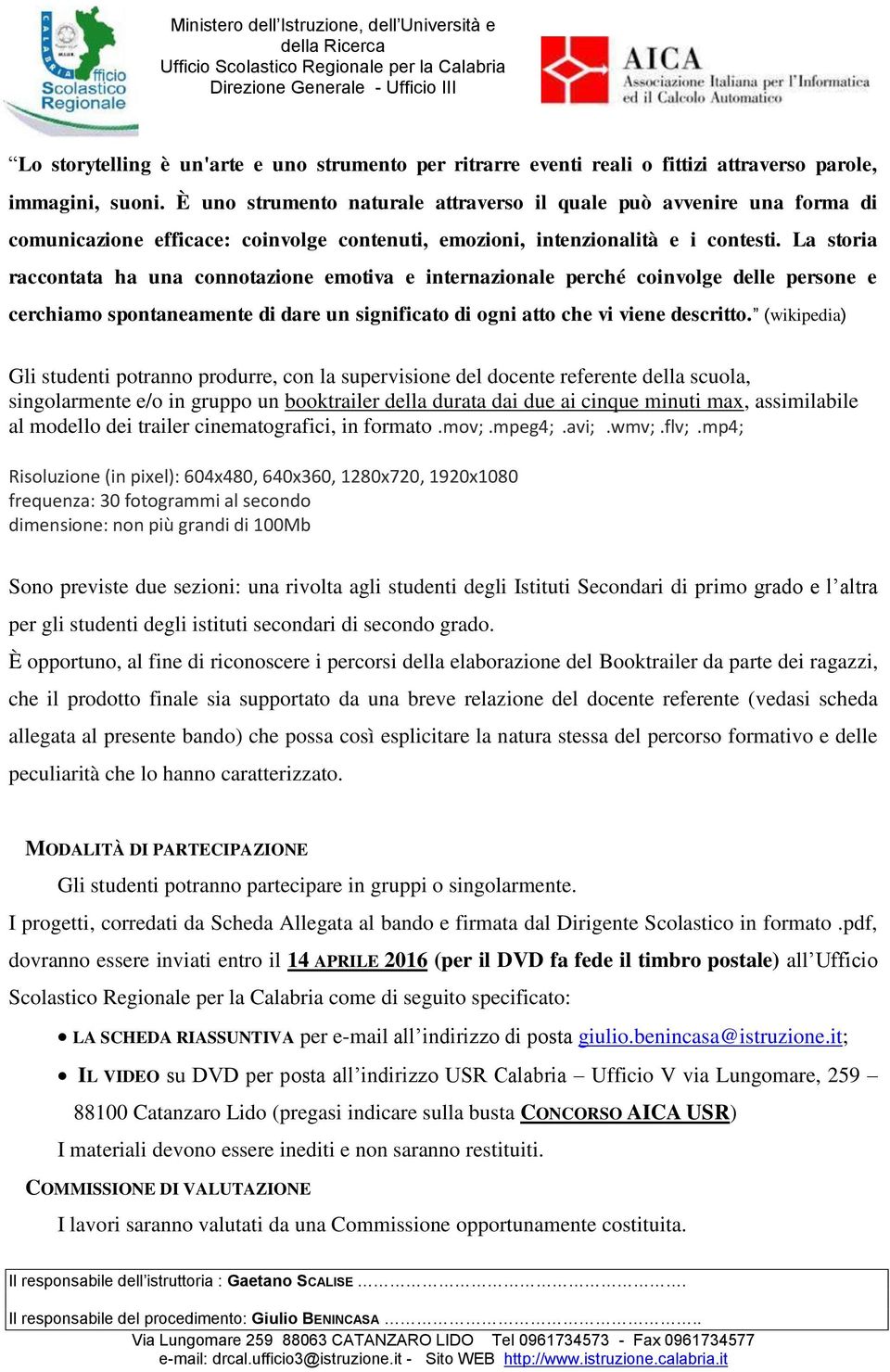 La storia raccontata ha una connotazione emotiva e internazionale perché coinvolge delle persone e cerchiamo spontaneamente di dare un significato di ogni atto che vi viene descritto.