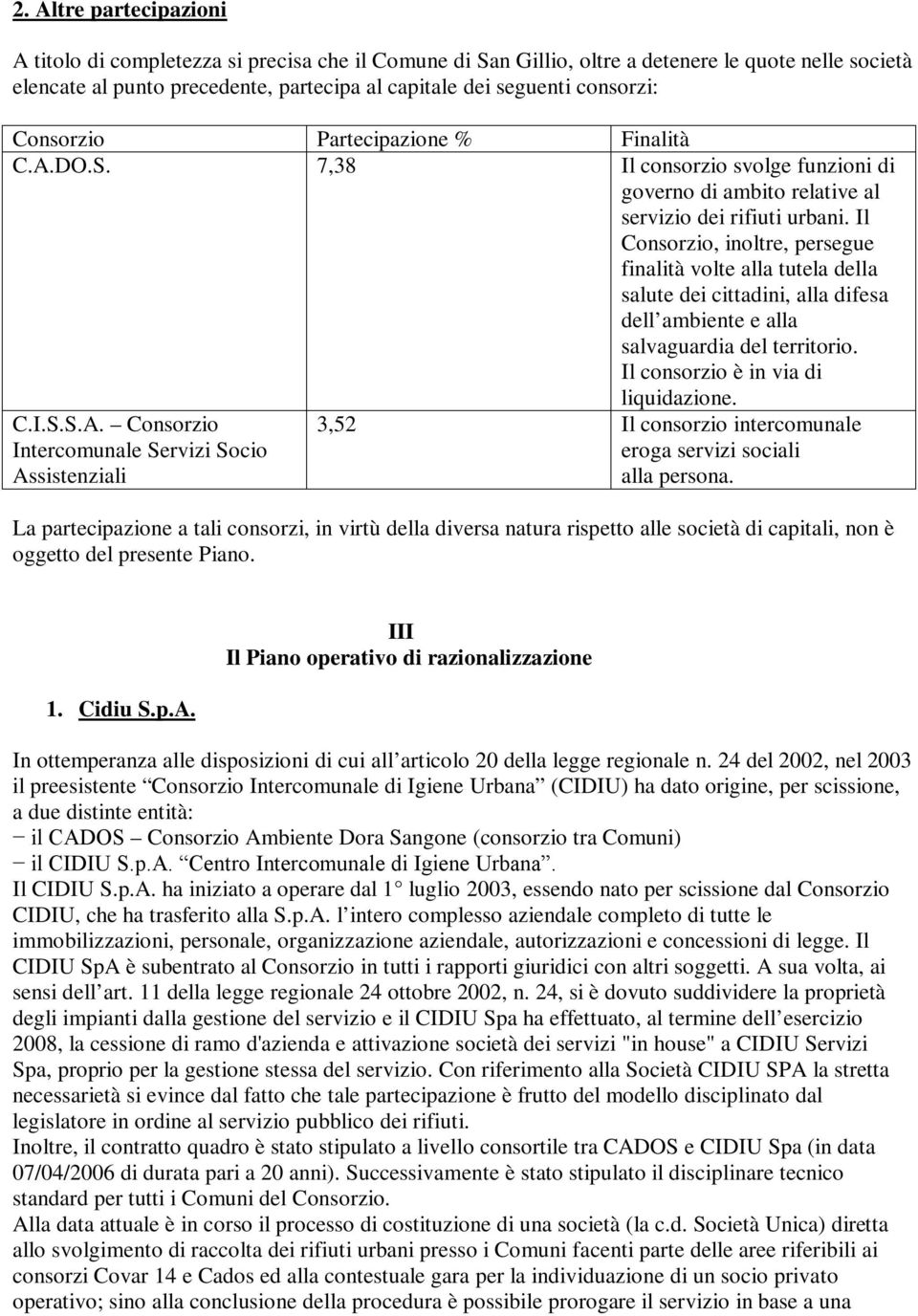 Il Consorzio, inoltre, persegue finalità volte alla tutela della salute dei cittadini, alla difesa dell ambiente e alla salvaguardia del territorio. Il consorzio è in via di liquidazione. C.I.S.S.A.