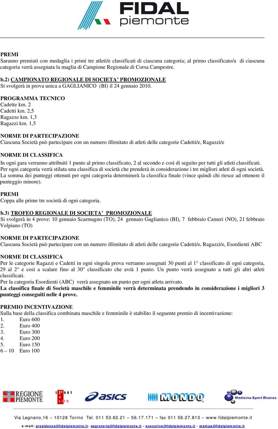 1,5 Ciascuna Società può partecipare con un numero illimitato di atleti delle categorie Cadetti/e, Ragazzi/e In ogni gara verranno attribuiti 1 punto al primo classificato, 2 al secondo e così di