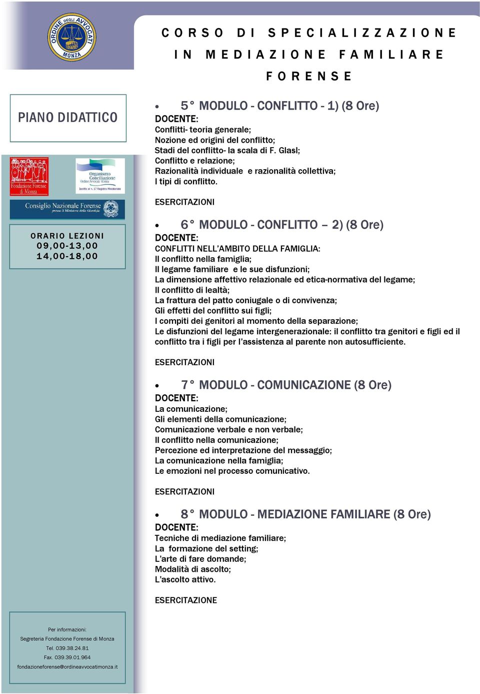 6 MODULO - CONFLITTO 2) (8 Ore) CONFLITTI NELL AMBITO DELLA FAMIGLIA: Il conflitto nella famiglia; Il legame familiare e le sue disfunzioni; La dimensione affettivo relazionale ed etica-normativa del