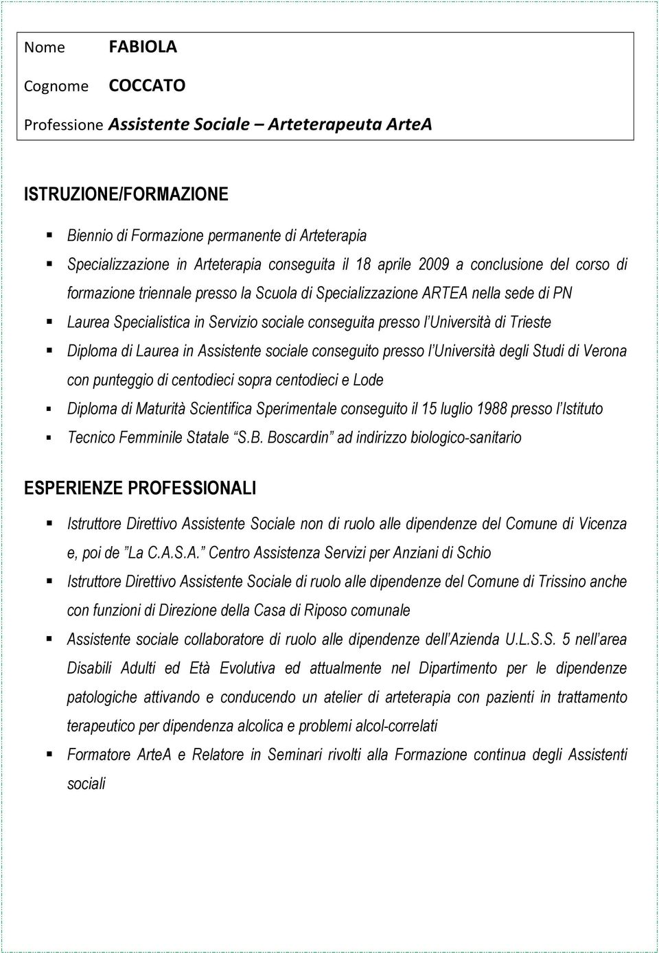 Trieste Diploma di Laurea in Assistente sociale conseguito presso l Università degli Studi di Verona con punteggio di centodieci sopra centodieci e Lode Diploma di Maturità Scientifica Sperimentale