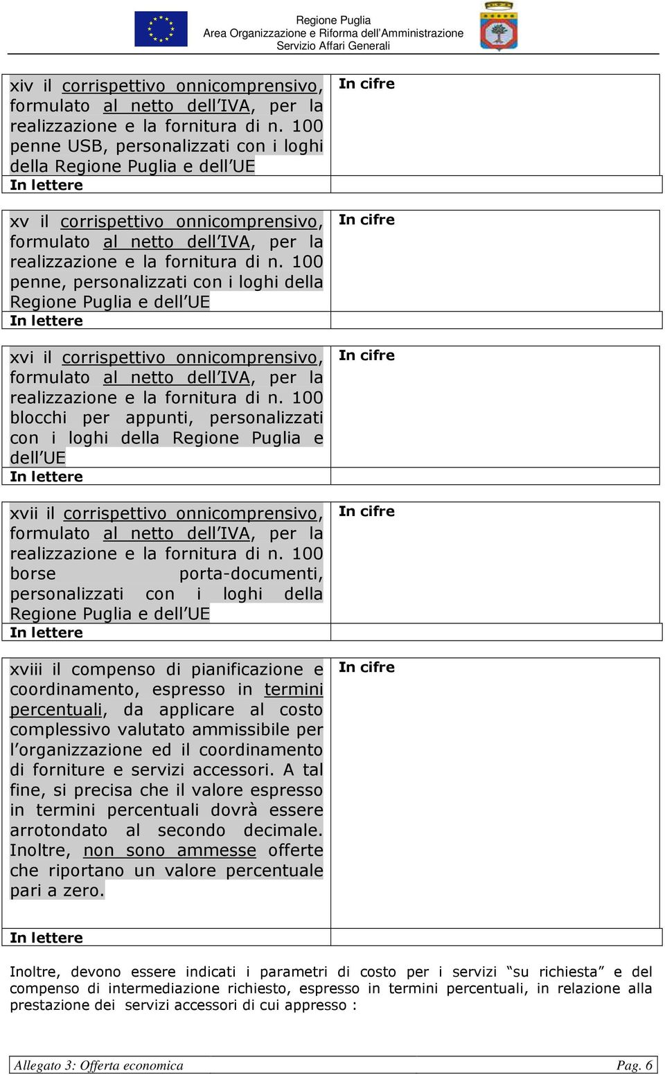 100 penne, personalizzati con i loghi della Regione Puglia e dell UE xvi il corrispettivo onnicomprensivo, realizzazione e la fornitura di n.