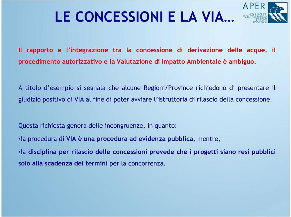 A titolo d esempio si segnala che alcune Regioni/Province richiedono di presentare il giudizio positivo di VIA al fine di poter avviare l istruttoria di