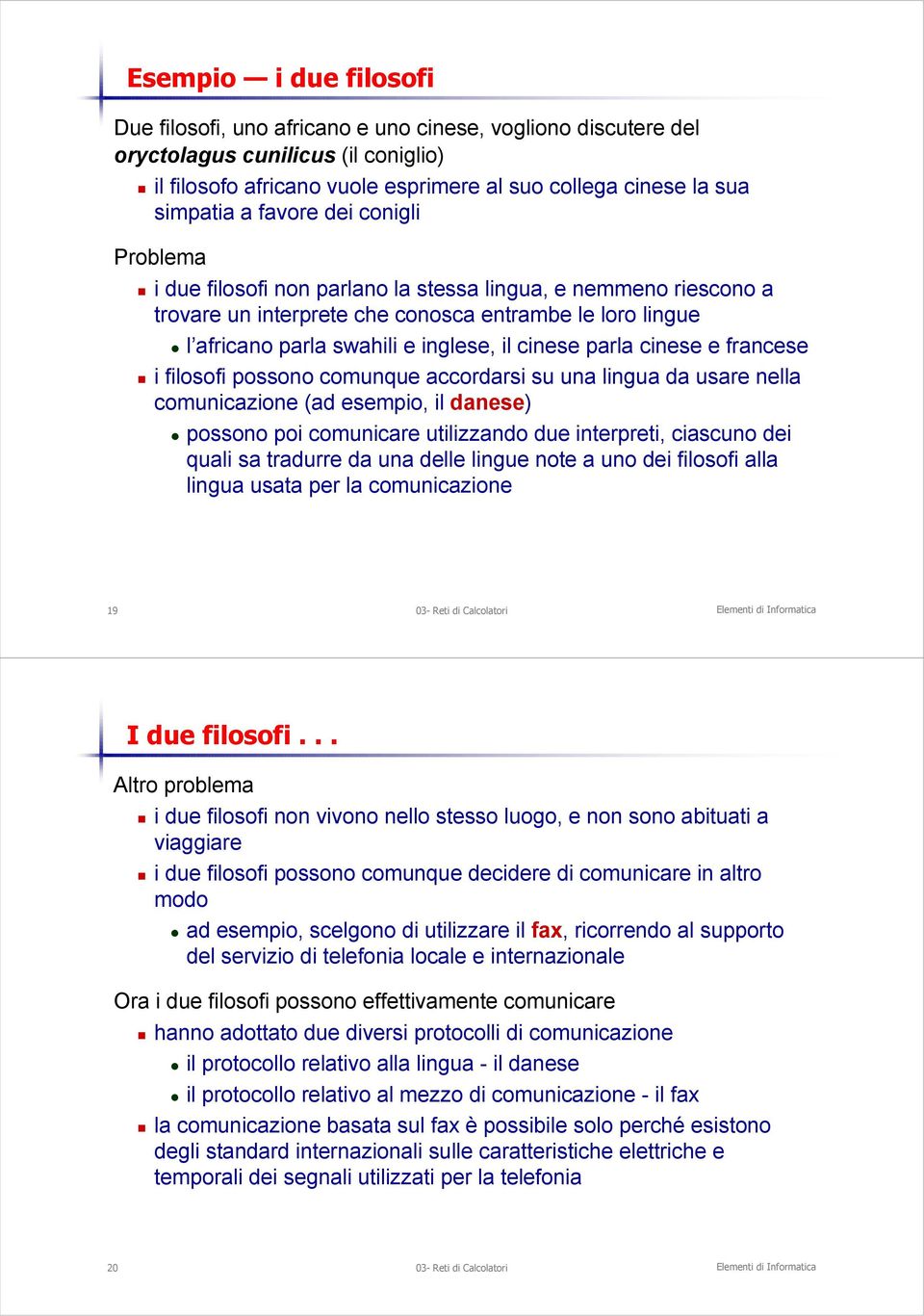 parla cinese e francese i filosofi possono comunque accordarsi su una lingua da usare nella comunicazione (ad esempio, il danese) possono poi comunicare utilizzando due interpreti, ciascuno dei quali