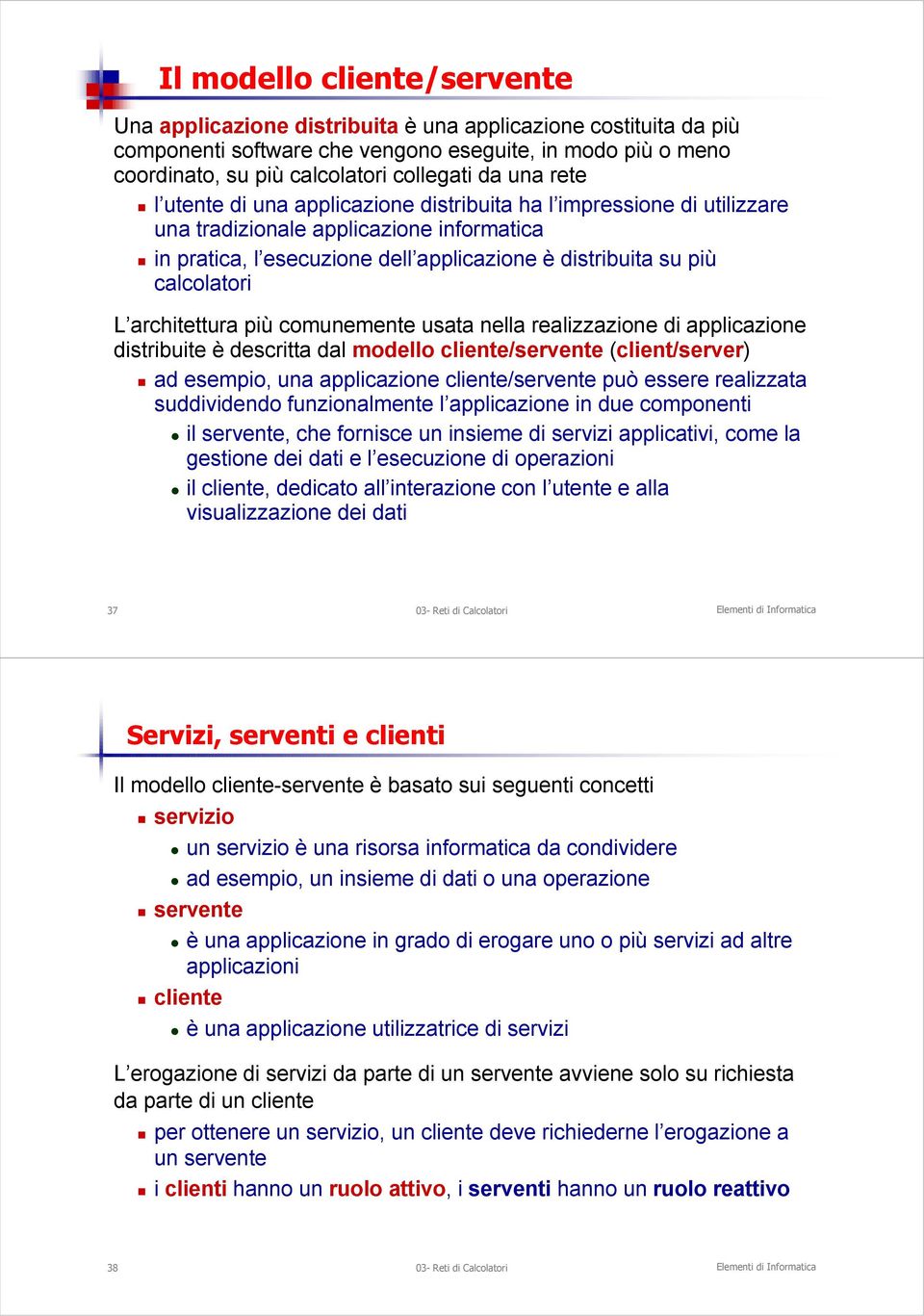 L architettura più comunemente usata nella realizzazione di applicazione distribuite è descritta dal modello cliente/servente (client/server) ad esempio, una applicazione cliente/servente può essere