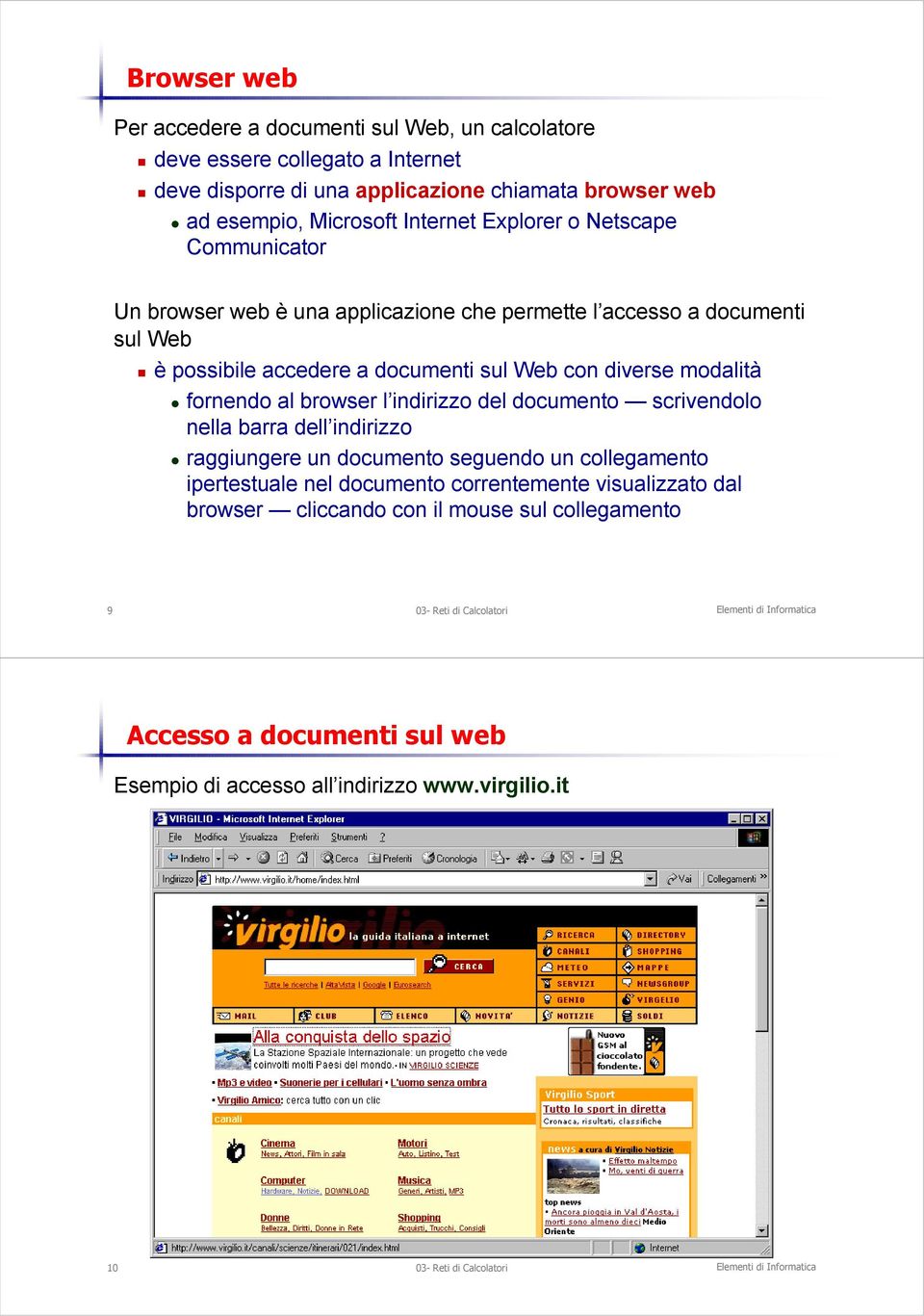 Web con diverse modalità fornendo al browser l indirizzo del documento scrivendolo nella barra dell indirizzo raggiungere un documento seguendo un collegamento