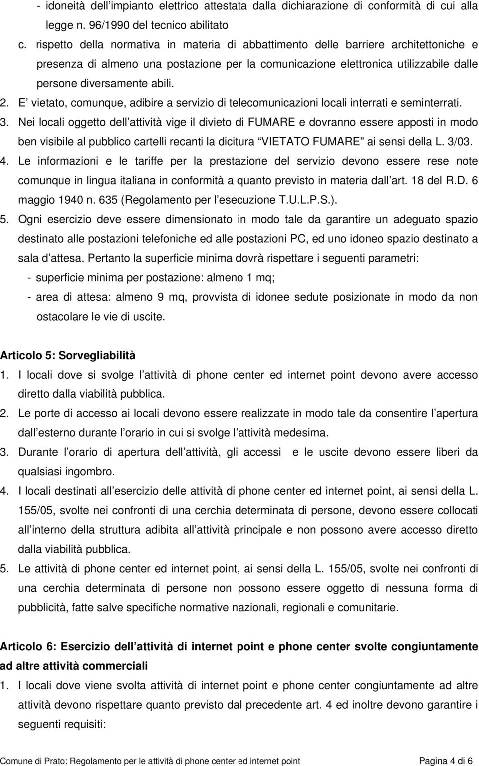 2. E vietato, comunque, adibire a servizio di telecomunicazioni locali interrati e seminterrati. 3.