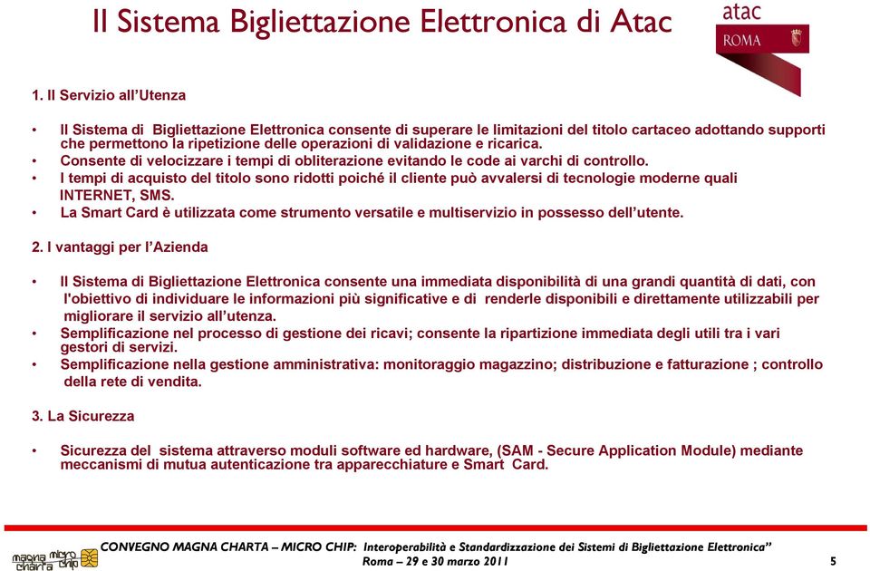 validazione e ricarica. Consente di velocizzare i tempi di obliterazione evitando le code ai varchi di controllo.