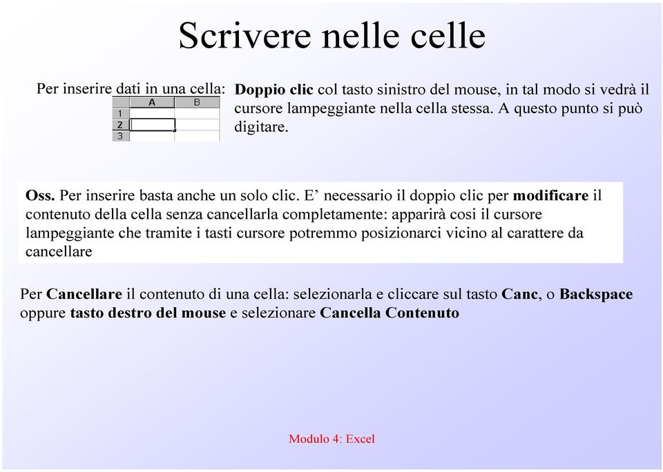 E necessario il doppio clic per modificare il contenuto della cella senza cancellarla completamente: apparirà cosi il cursore lampeggiante che tramite i