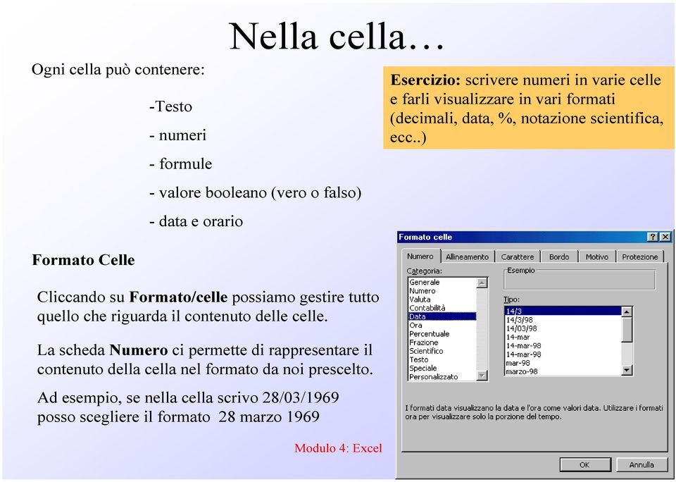 .) Formato Celle Cliccando su Formato/celle possiamo gestire tutto quello che riguarda il contenuto delle celle.