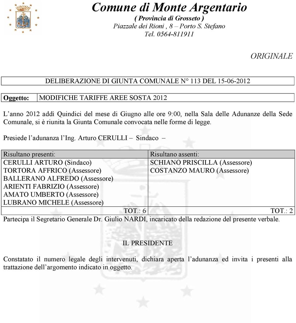 Giunta Comunale convocata nelle forme di legge. Presiede l adunanza l Ing.