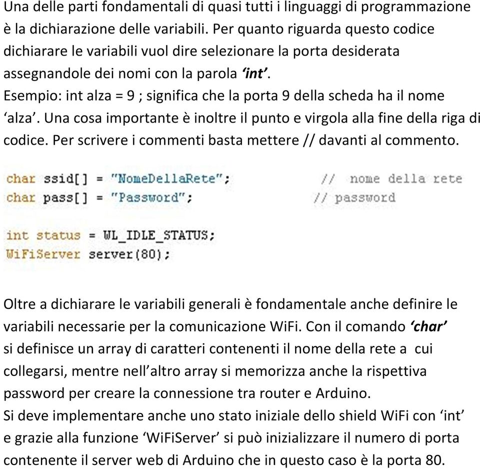 Esempio: int alza = 9 ; significa che la porta 9 della scheda ha il nome alza. Una cosa importante è inoltre il punto e virgola alla fine della riga di codice.