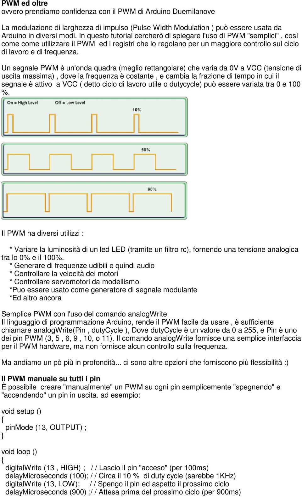 Un segnale PWM è un'onda quadra (meglio rettangolare) che varia da 0V a VCC (tensione di uscita massima), dove la frequenza è costante, e cambia la frazione di tempo in cui il segnale è attivo a VCC