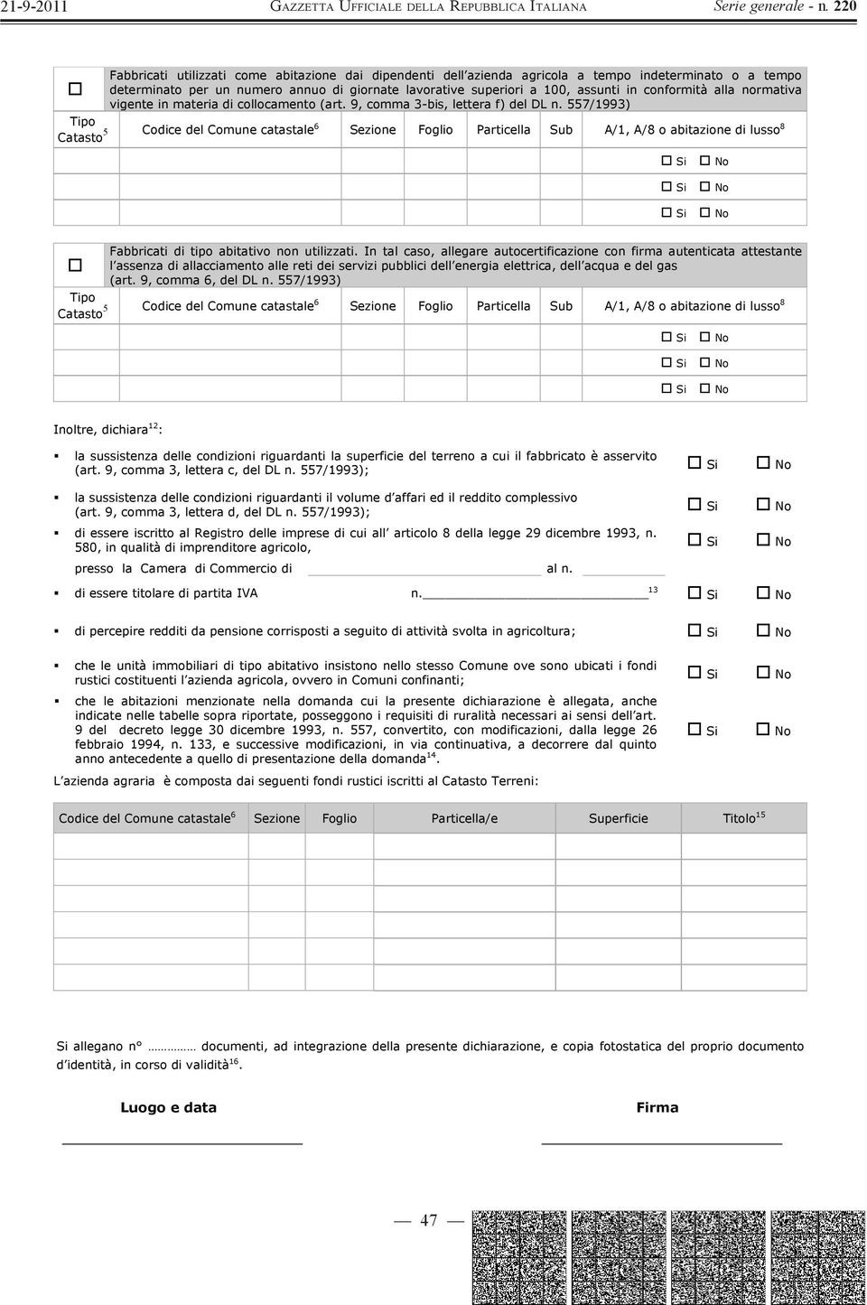 557/1993) Tipo Catasto 5 Codice del Comune catastale6 Sezione Foglio Particella Sub A/1, A/8 o abitazione di lusso 8 Fabbricati di tipo abitativo non utilizzati.