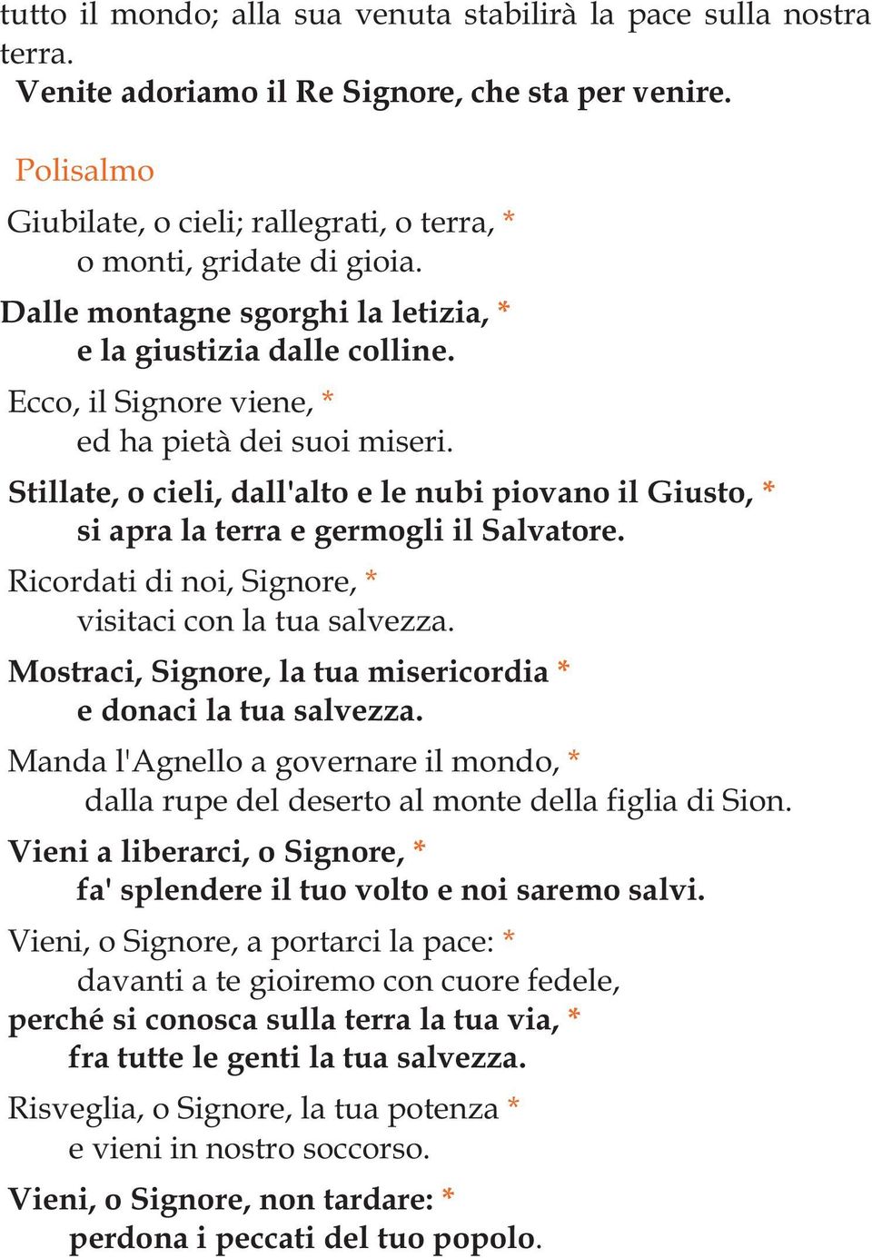 Stillate, o cieli, dall'alto e le nubi piovano il Giusto, * si apra la terra e germogli il Salvatore. Ricordati di noi, Signore, * visitaci con la tua salvezza.