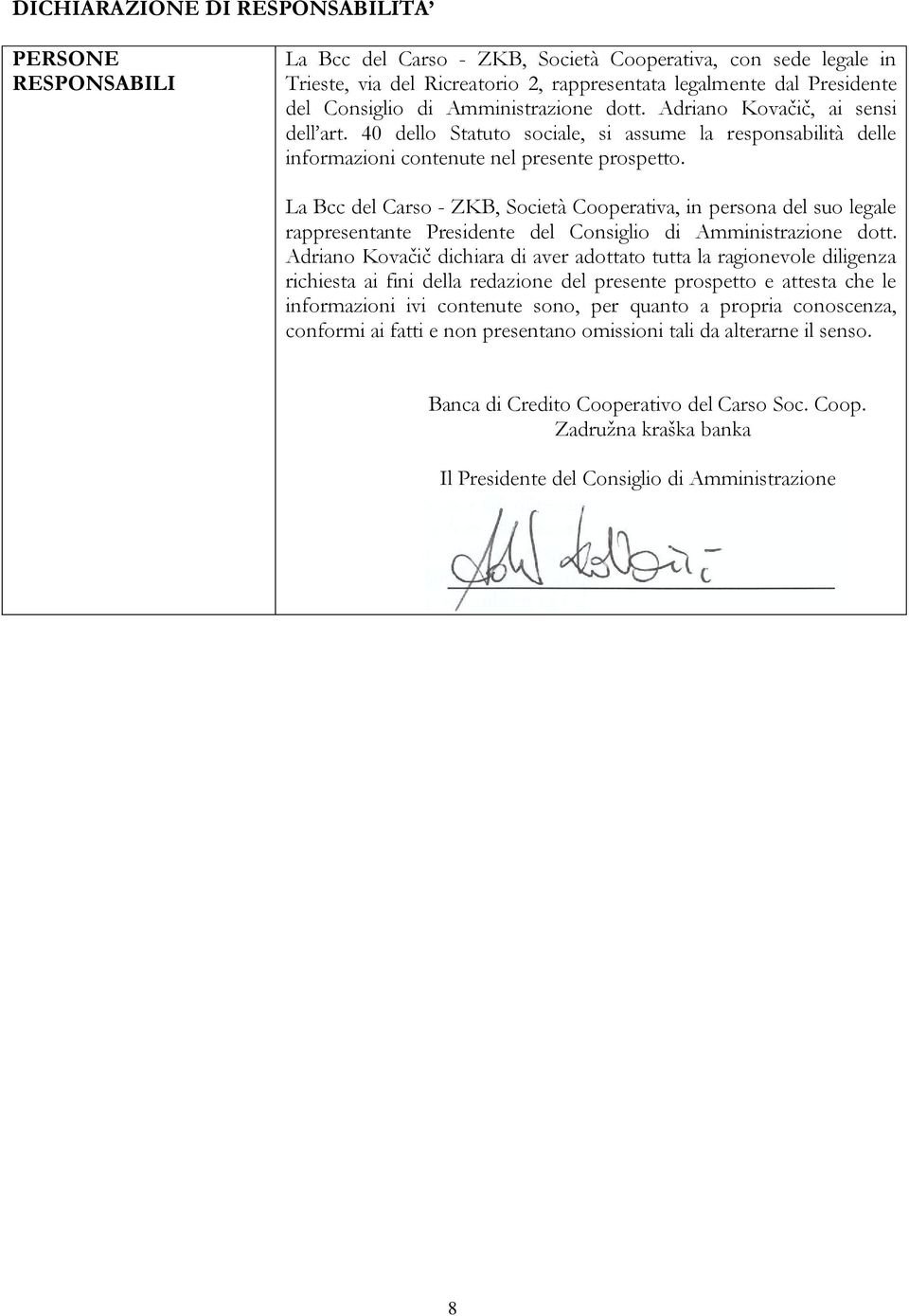 La Bcc del Carso - ZKB, Società Cooperativa, in persona del suo legale rappresentante Presidente del Consiglio di Amministrazione dott.