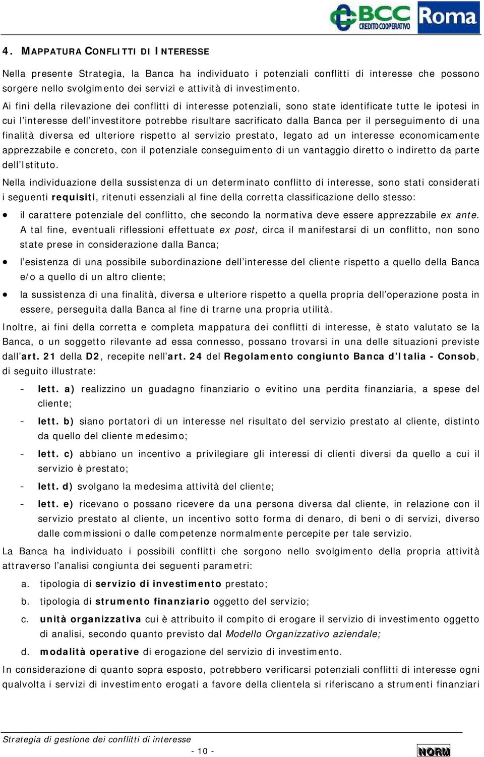 perseguimento di una finalità diversa ed ulteriore rispetto al servizio prestato, legato ad un interesse economicamente apprezzabile e concreto, con il potenziale conseguimento di un vantaggio