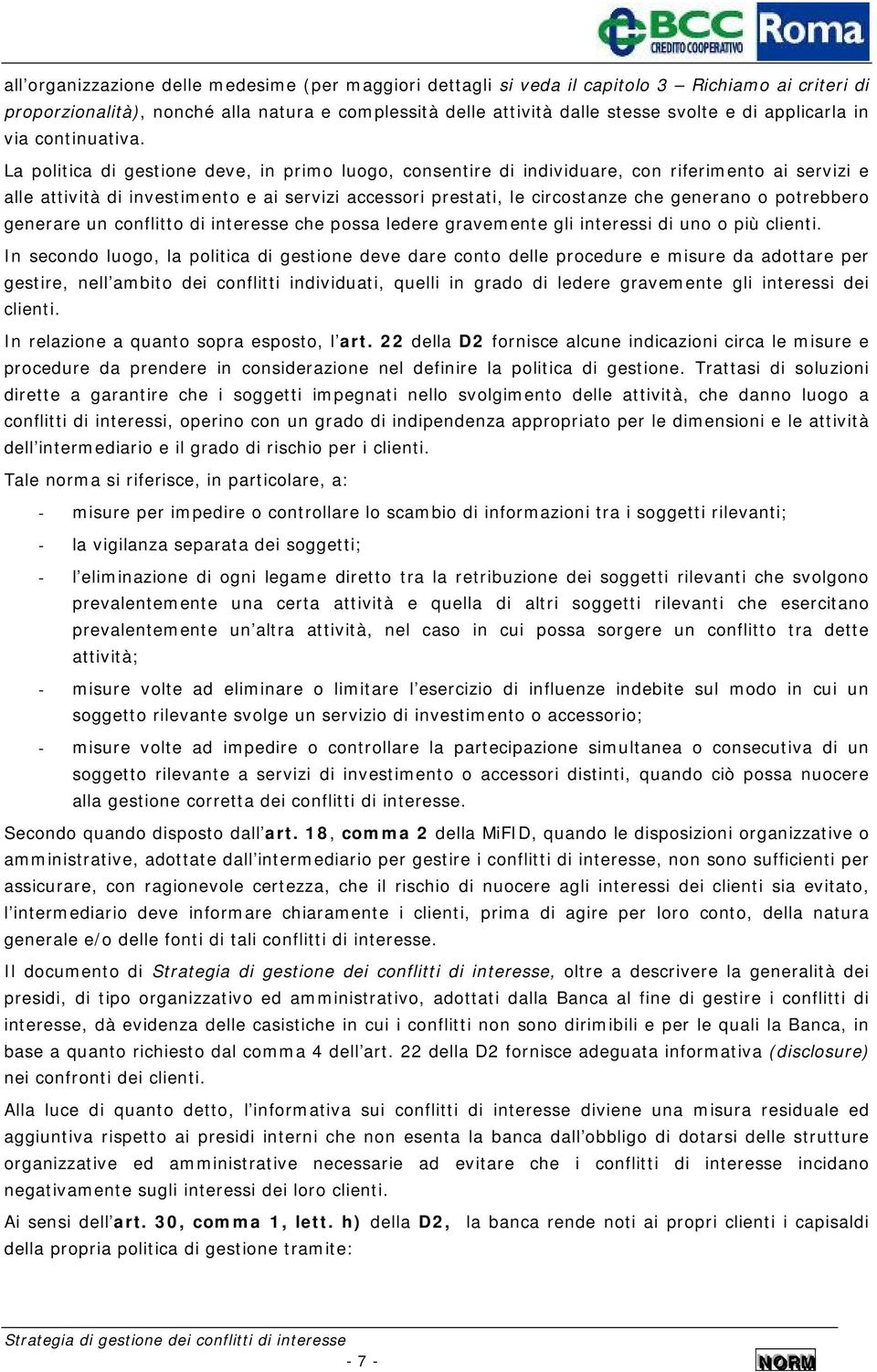 La politica di gestione deve, in primo luogo, consentire di individuare, con riferimento ai servizi e alle attività di e ai servizi accessori prestati, le circostanze che generano o potrebbero