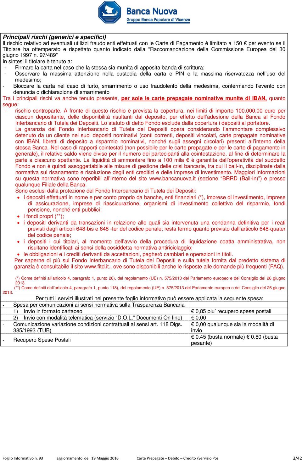 97/489 In sintesi il titolare è tenuto a: - Firmare la carta nel caso che la stessa sia munita di apposita banda di scrittura; - Osservare la massima attenzione nella custodia della carta e PIN e la