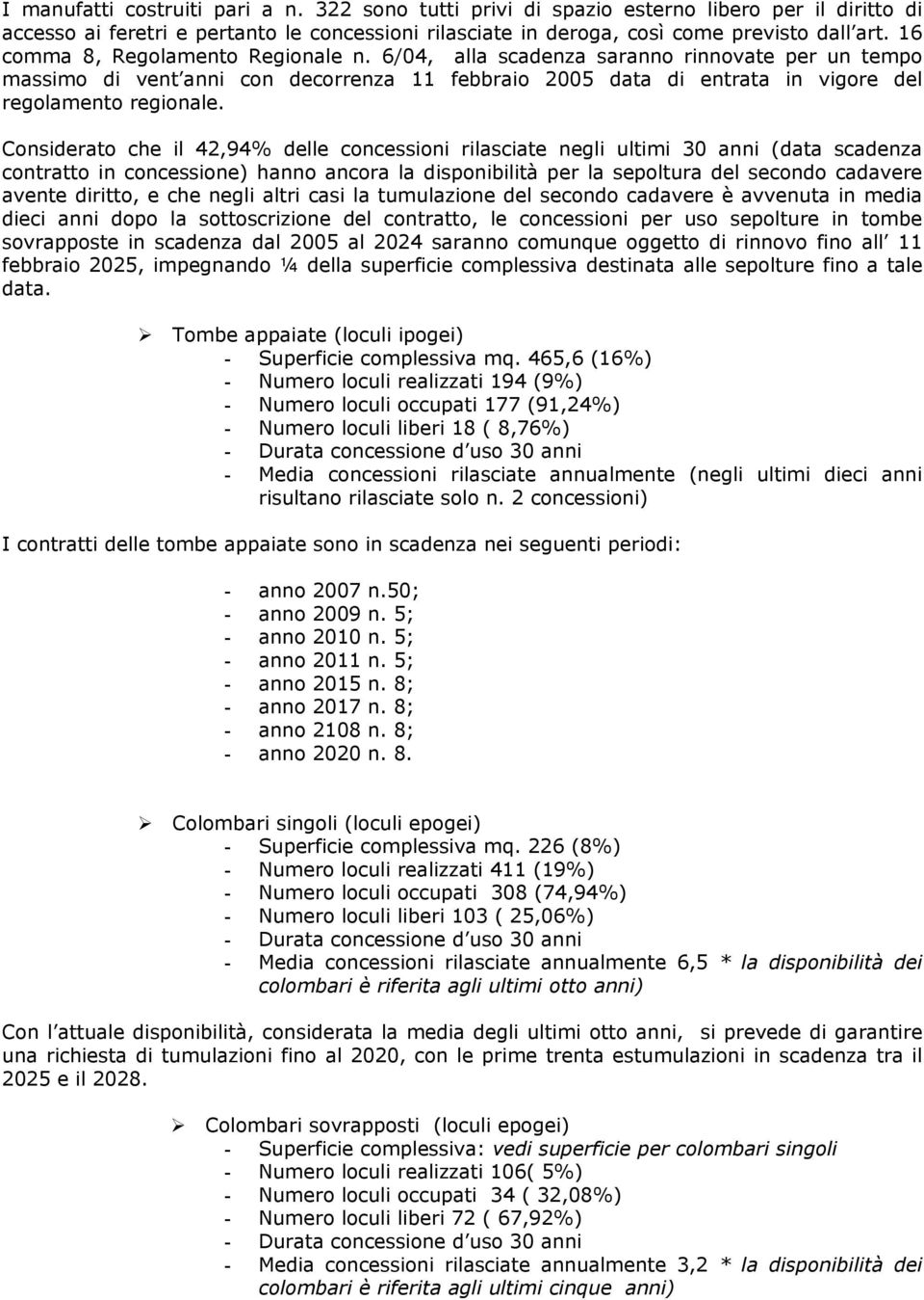 Considerato che il 42,94% delle concessioni rilasciate negli ultimi 30 anni (data scadenza contratto in concessione) hanno ancora la disponibilità per la sepoltura del secondo cadavere avente