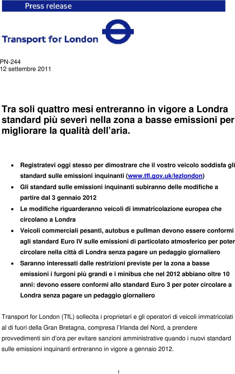 uk/lezlondon) Gli standard sulle emissioni inquinanti subiranno delle modifiche a partire dal 3 gennaio 2012 Le modifiche riguarderanno veicoli di immatricolazione europea che circolano a Londra