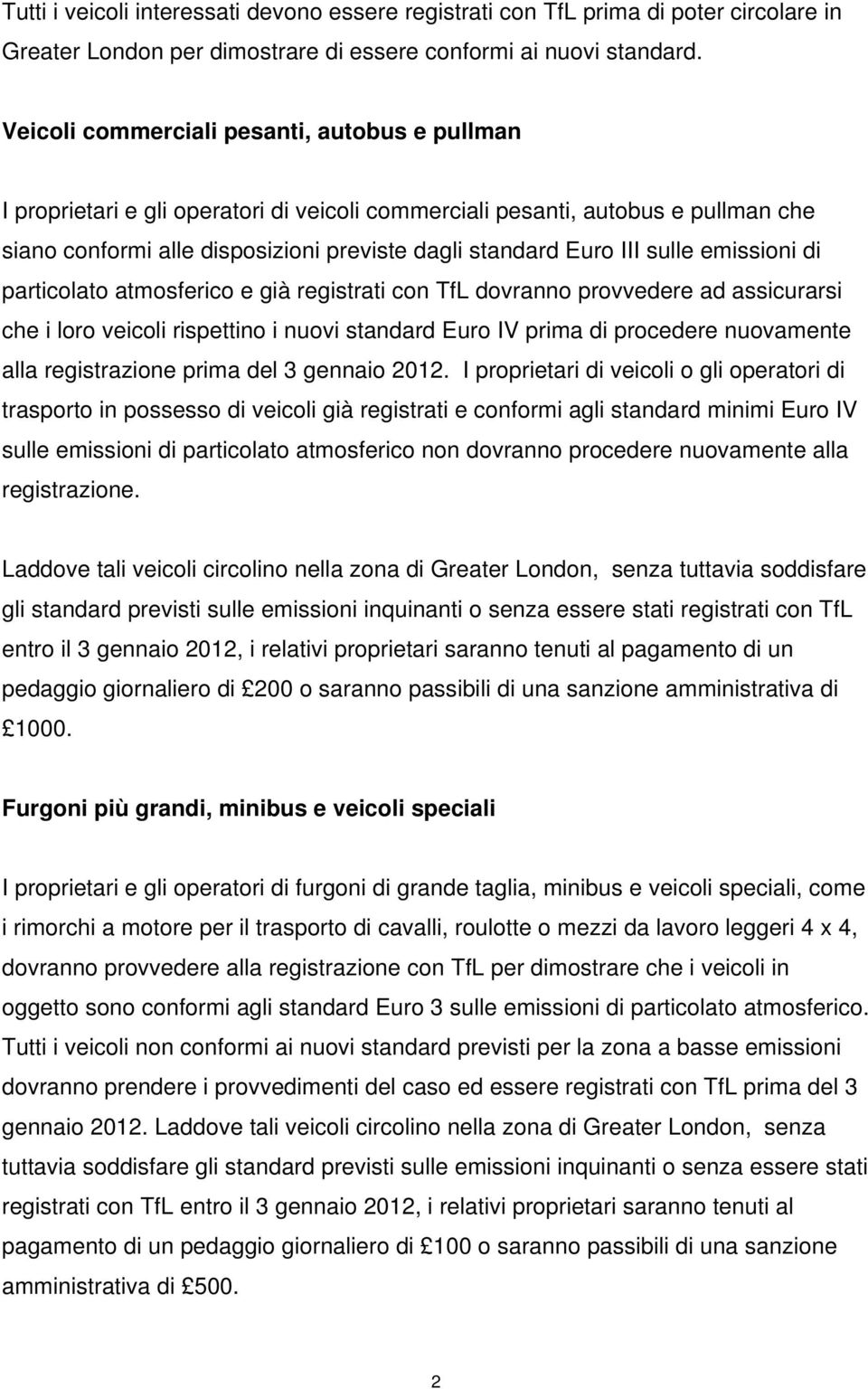 sulle emissioni di particolato atmosferico e già registrati con TfL dovranno provvedere ad assicurarsi che i loro veicoli rispettino i nuovi standard Euro IV prima di procedere nuovamente alla