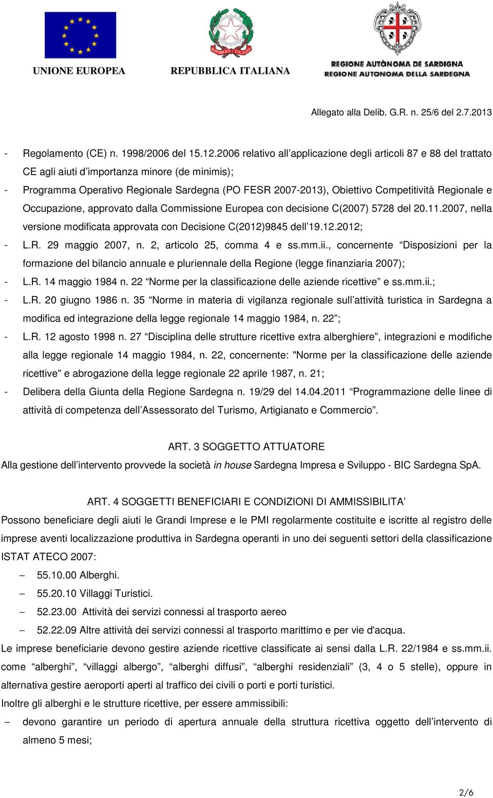 Competitività Regionale e Occupazione, approvato dalla Commissione Europea con decisione C(2007) 5728 del 20.11.2007, nella versione modificata approvata con Decisione C(2012)9845 dell 19.12.2012; - L.