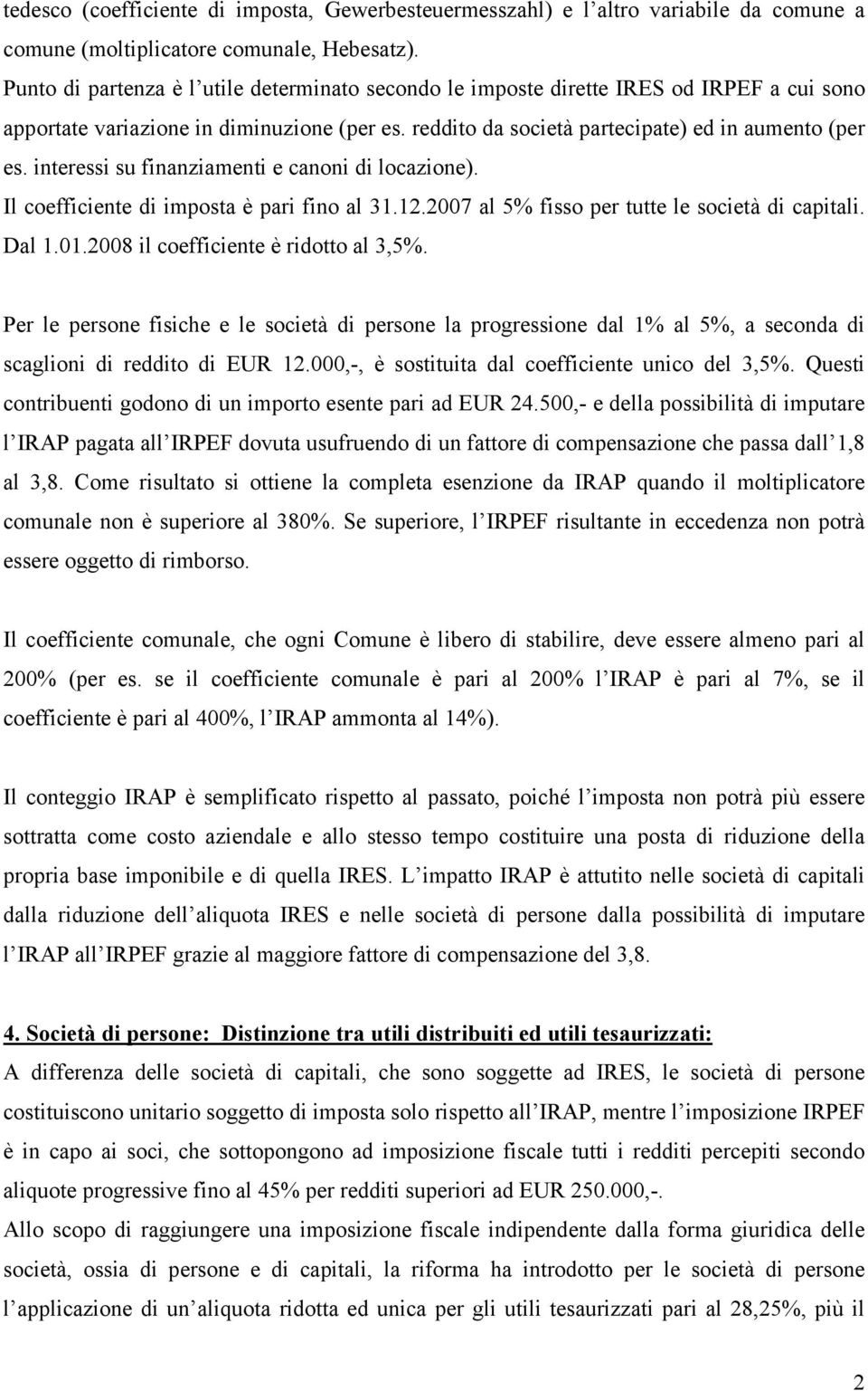 interessi su finanziamenti e canoni di locazione). Il coefficiente di imposta è pari fino al 31.12.2007 al 5% fisso per tutte le società di capitali. Dal 1.01.2008 il coefficiente è ridotto al 3,5%.