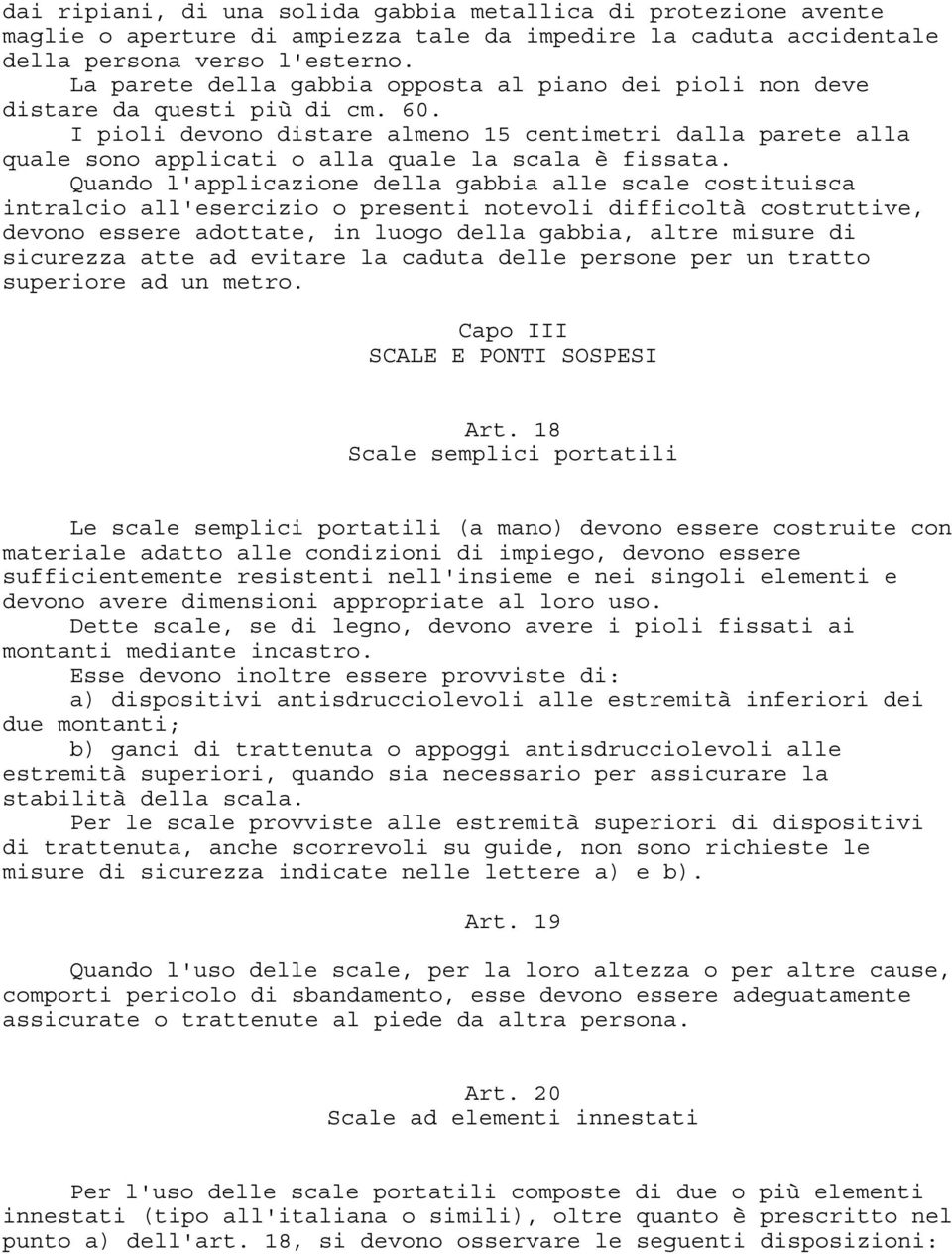 I pioli devono distare almeno 15 centimetri dalla parete alla quale sono applicati o alla quale la scala è fissata.