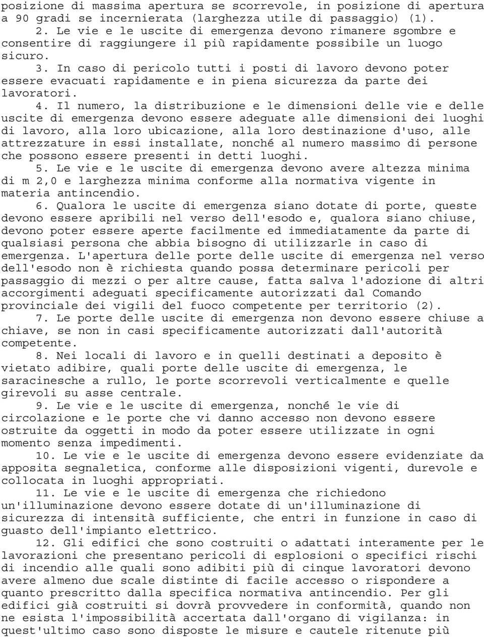 In caso di pericolo tutti i posti di lavoro devono poter essere evacuati rapidamente e in piena sicurezza da parte dei lavoratori. 4.