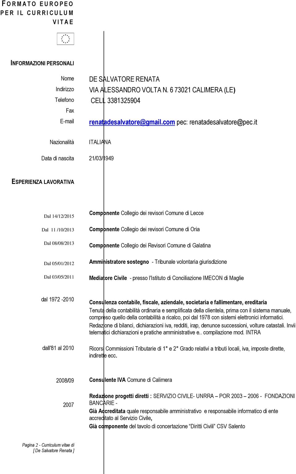 it Nazionalità ITALIANA Data di nascita 21/03/1949 ESPERIENZA LAVORATIVA Dal 14/12/2015 Dal 11 /10/2013 Dal 08/08/2013 Componente Collegio dei revisori Comune di Lecce Componente Collegio dei