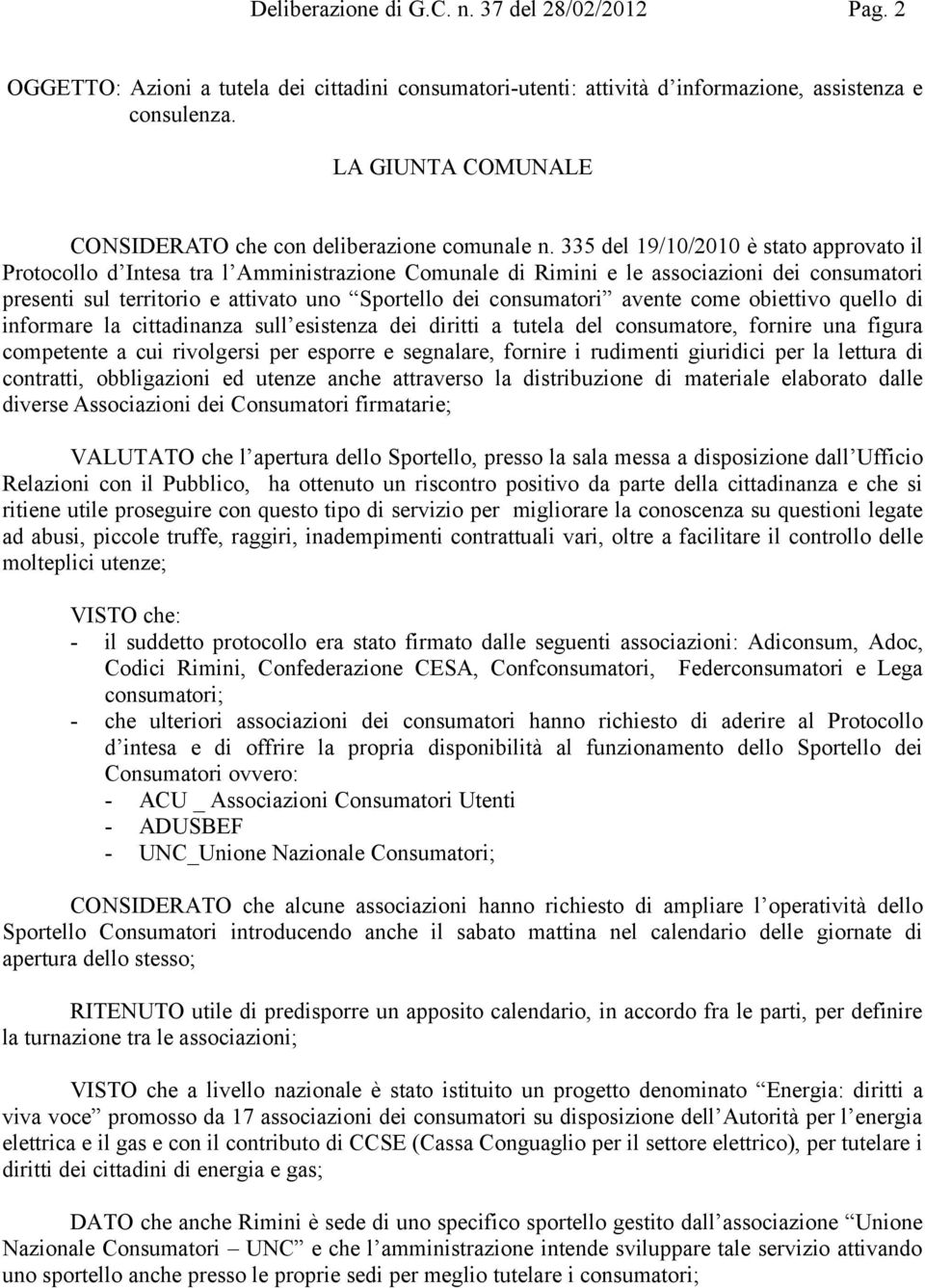 335 del 19/10/2010 è stato approvato il Protocollo d Intesa tra l Amministrazione Comunale di Rimini e le associazioni dei consumatori presenti sul territorio e attivato uno Sportello dei consumatori