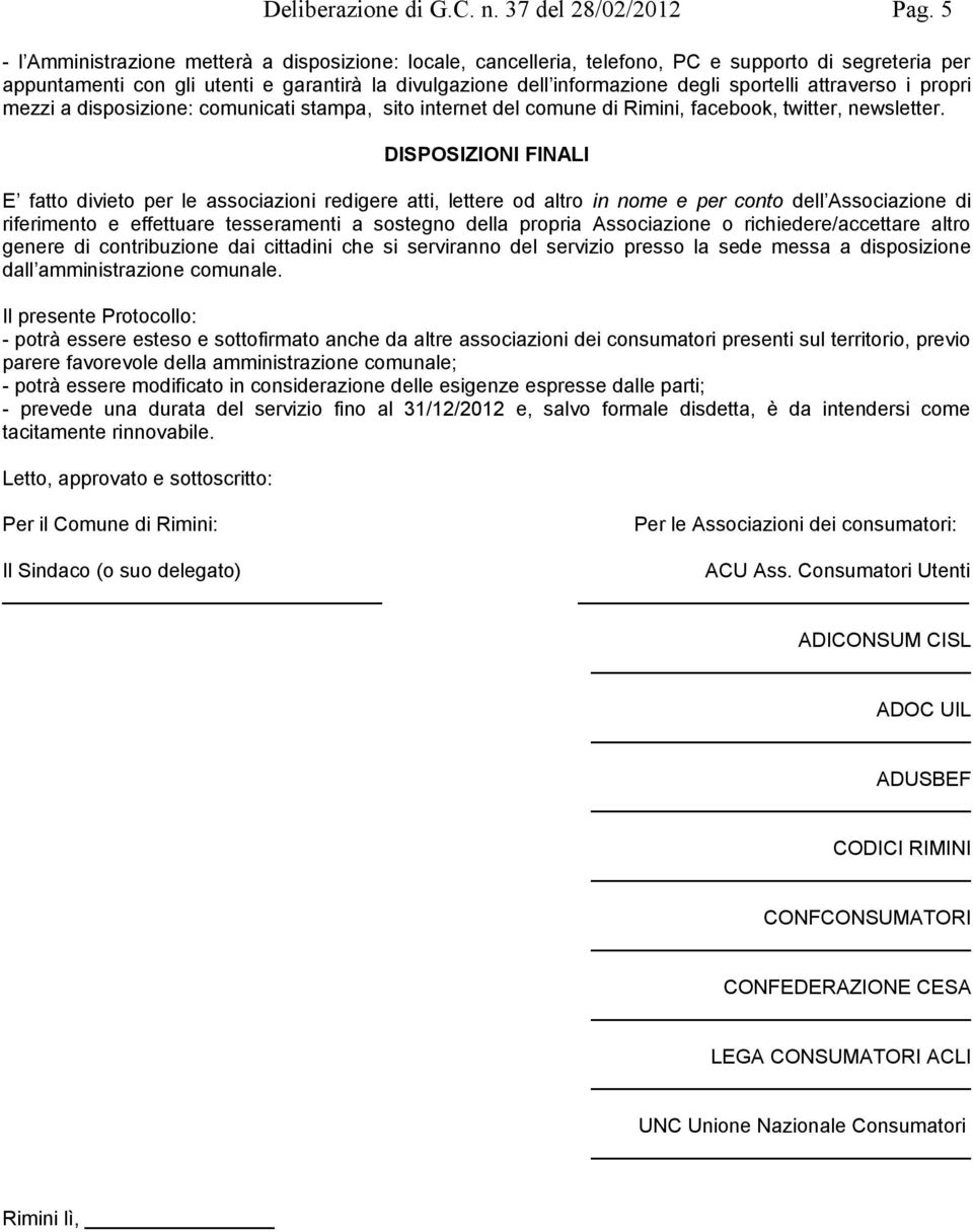 attraverso i propri mezzi a disposizione: comunicati stampa, sito internet del comune di Rimini, facebook, twitter, newsletter.