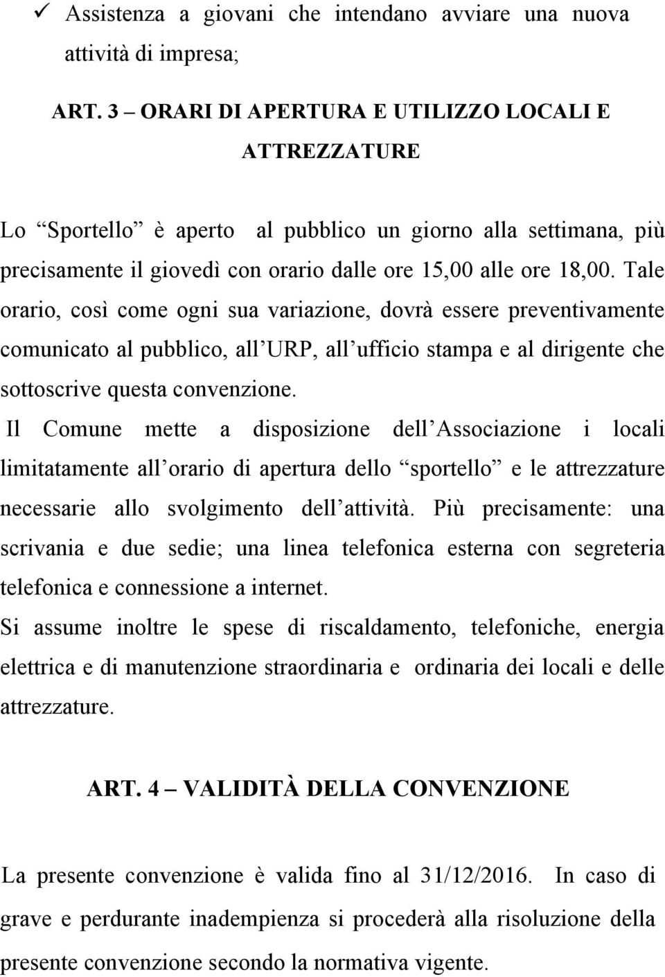 Tale orario, così come ogni sua variazione, dovrà essere preventivamente comunicato al pubblico, all URP, all ufficio stampa e al dirigente che sottoscrive questa convenzione.