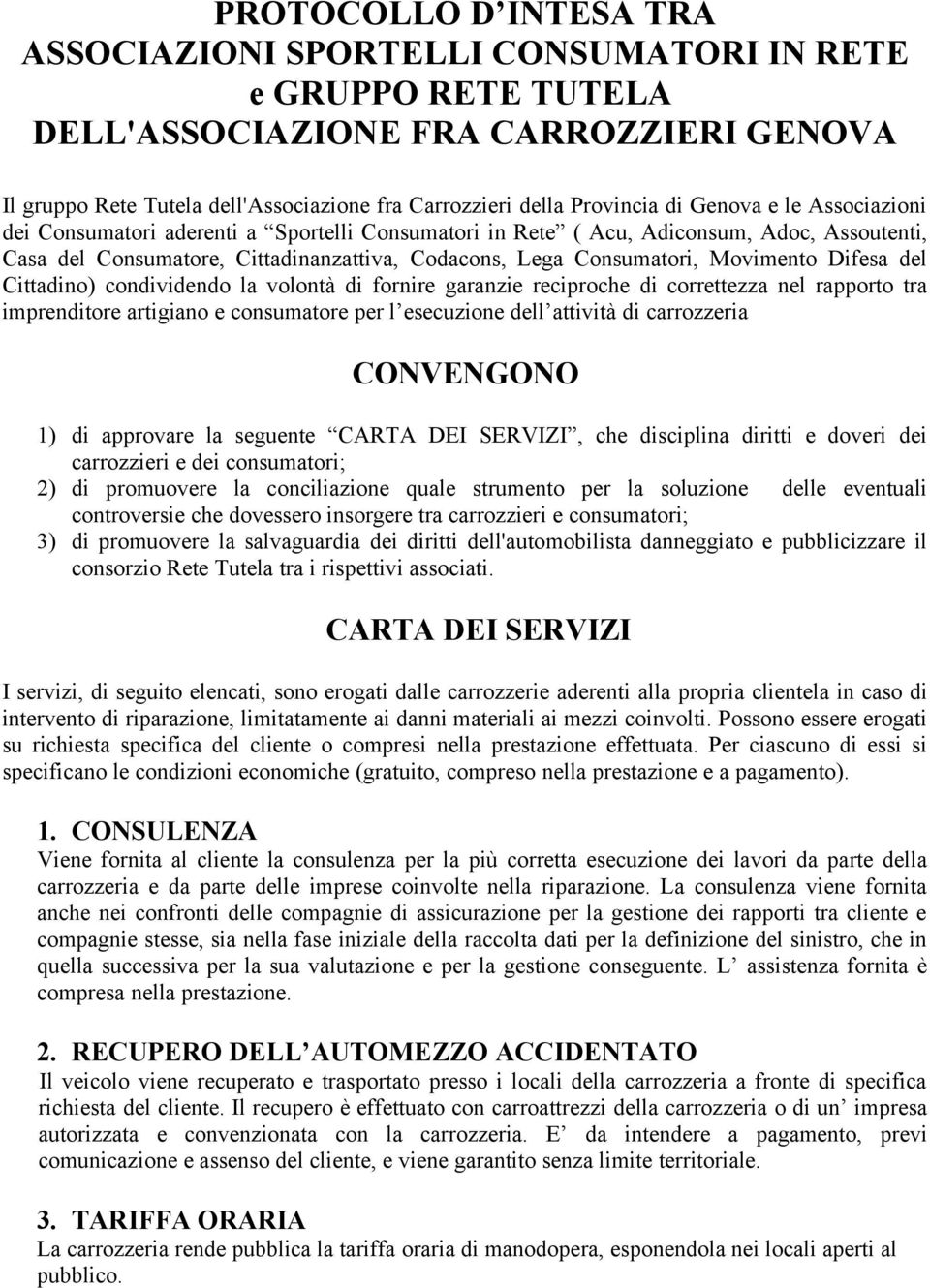 Movimento Difesa del Cittadino) condividendo la volontà di fornire garanzie reciproche di correttezza nel rapporto tra imprenditore artigiano e consumatore per l esecuzione dell attività di