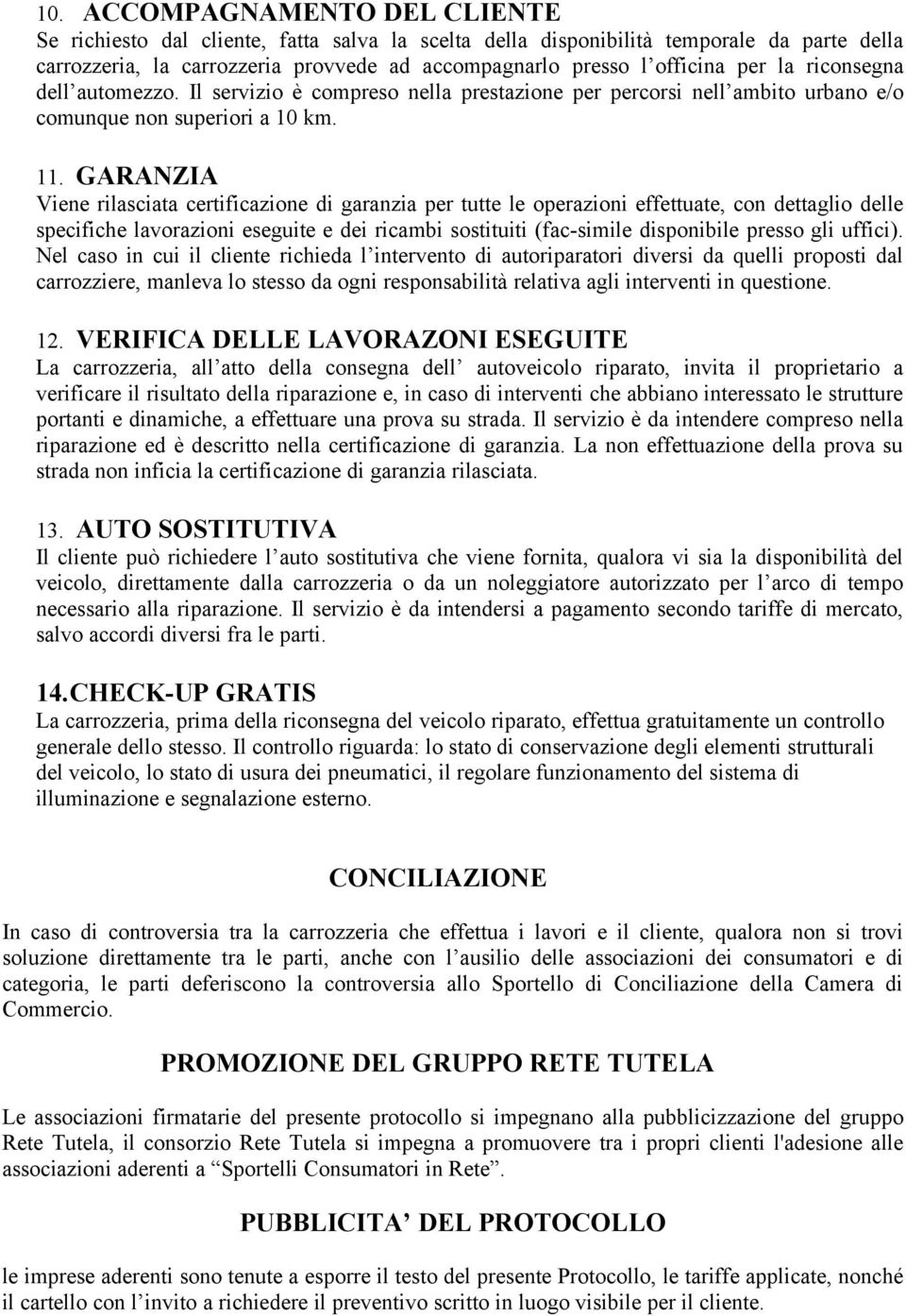 GARANZIA Viene rilasciata certificazione di garanzia per tutte le operazioni effettuate, con dettaglio delle specifiche lavorazioni eseguite e dei ricambi sostituiti (fac-simile disponibile presso