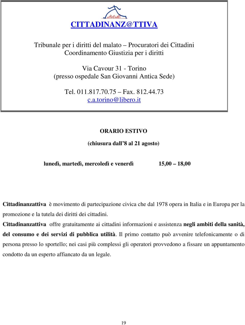 it ORARIO ESTIVO (chiusura dall 8 al 21 agosto) lunedì, martedì, mercoledì e venerdì 15,00 18,00 Cittadinanzattiva è movimento di partecipazione civica che dal 1978 opera in Italia e in Europa per la