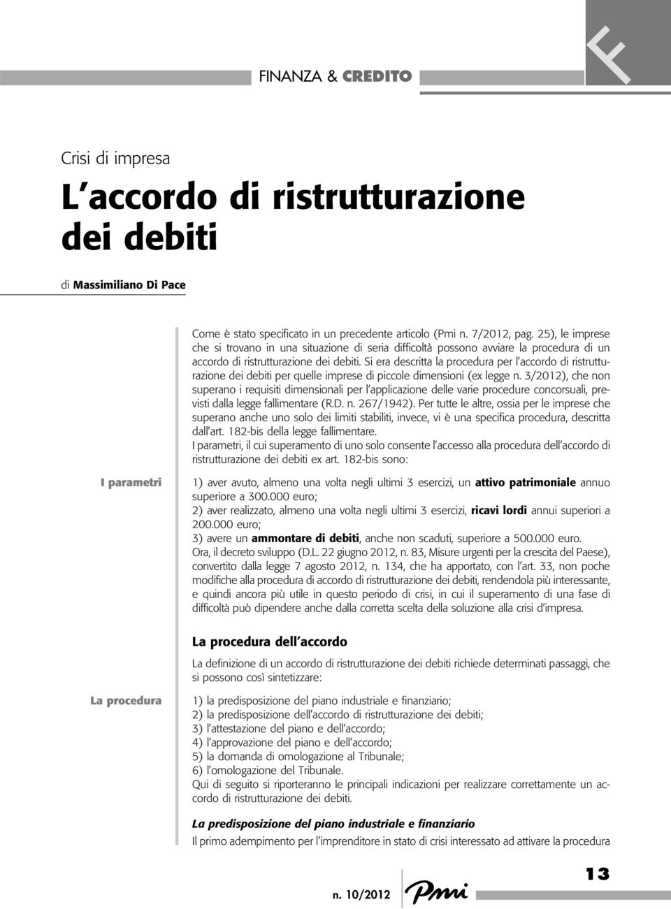 Si era descritta la procedura per l accordo di ristrutturazione dei debiti per quelle imprese di piccole dimensioni (ex legge n.