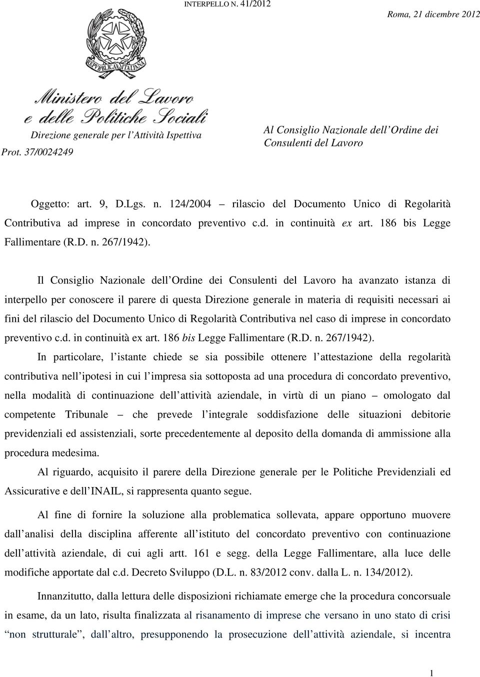 Il Consiglio Nazionale dell Ordine dei Consulenti del Lavoro ha avanzato istanza di interpello per conoscere il parere di questa Direzione generale in materia di requisiti necessari ai fini del